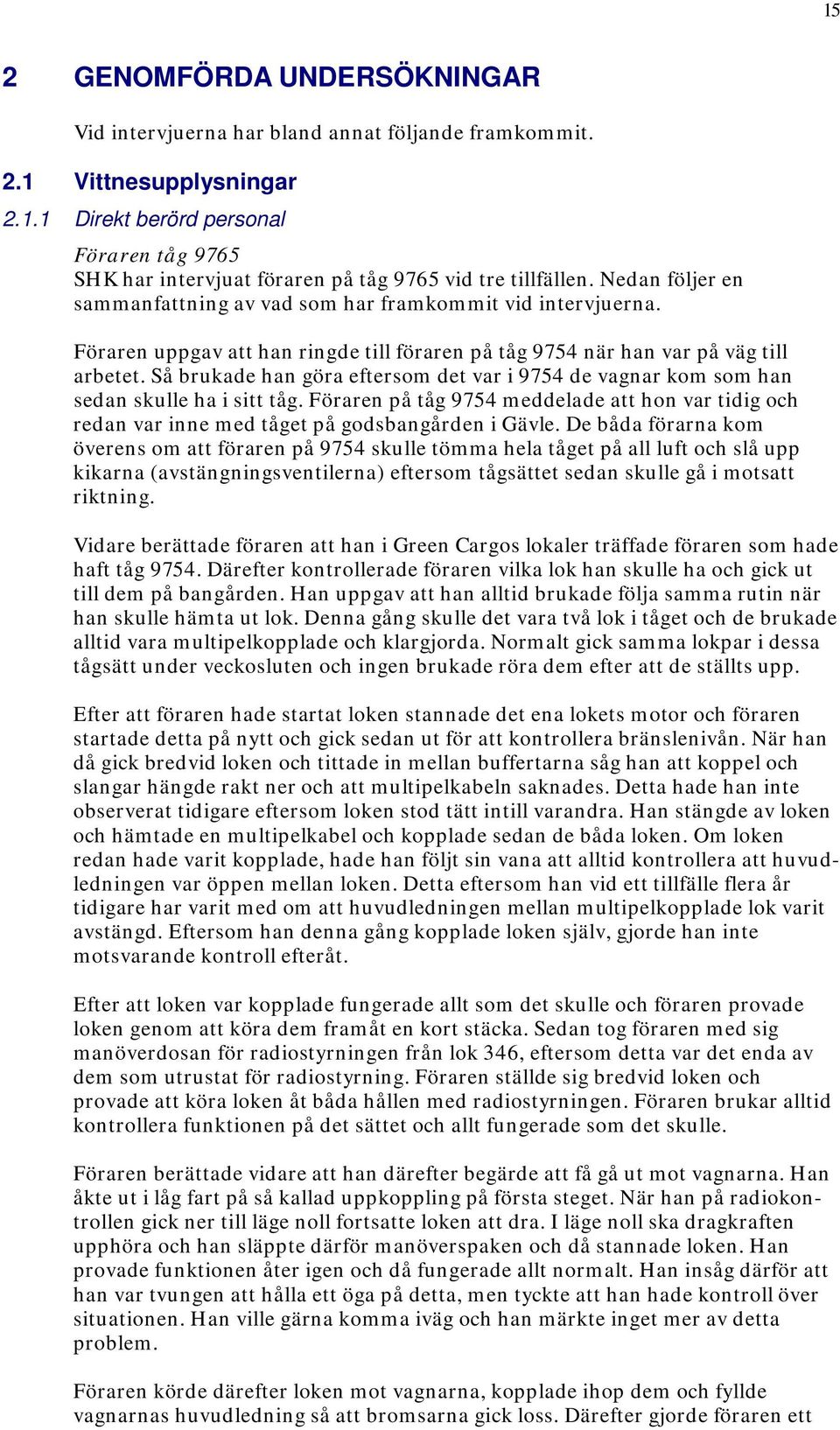 Så brukade han göra eftersom det var i 9754 de vagnar kom som han sedan skulle ha i sitt tåg. Föraren på tåg 9754 meddelade att hon var tidig och redan var inne med tåget på godsbangården i Gävle.