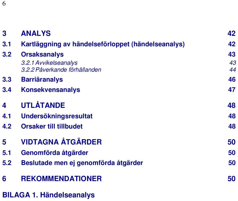 1 Undersökningsresultat 48 4.2 Orsaker till tillbudet 48 5 VIDTAGNA ÅTGÄRDER 50 5.