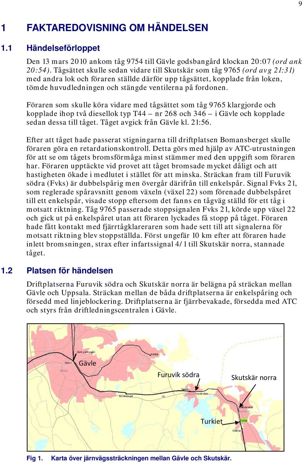 fordonen. Föraren som skulle köra vidare med tågsättet som tåg 9765 klargjorde och kopplade ihop två diesellok typ T44 nr 268 och 346 i Gävle och kopplade sedan dessa till tåget.