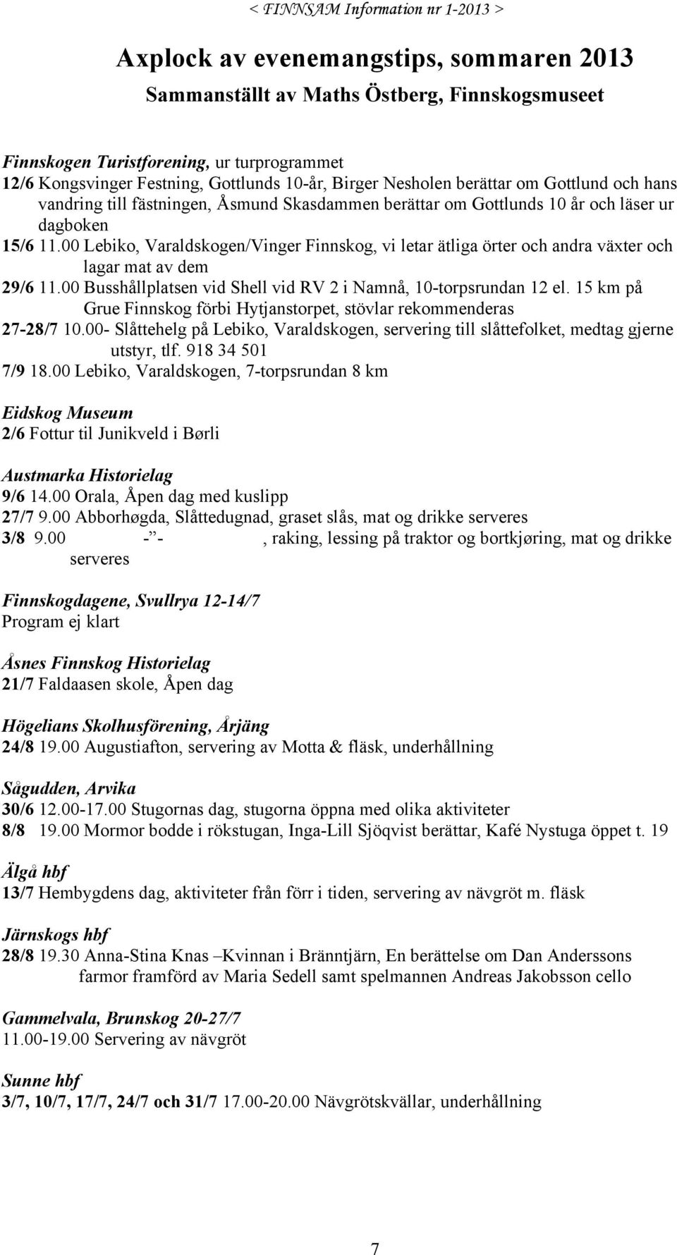 00 Lebiko, Varaldskogen/Vinger Finnskog, vi letar ätliga örter och andra växter och lagar mat av dem 29/6 11.00 Busshållplatsen vid Shell vid RV 2 i Namnå, 10-torpsrundan 12 el.