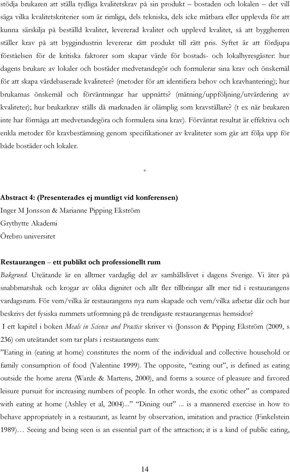 Syftet är att fördjupa förståelsen för de kritiska faktorer som skapar värde för bostads- och lokalhyresgäster: hur dagens brukare av lokaler och bostäder medvetandegör och formulerar sina krav och