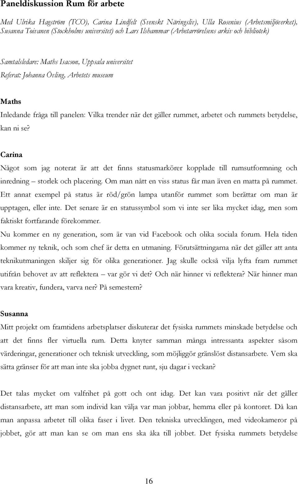 rummet, arbetet och rummets betydelse, kan ni se? Carina Något som jag noterat är att det finns statusmarkörer kopplade till rumsutformning och inredning storlek och placering.