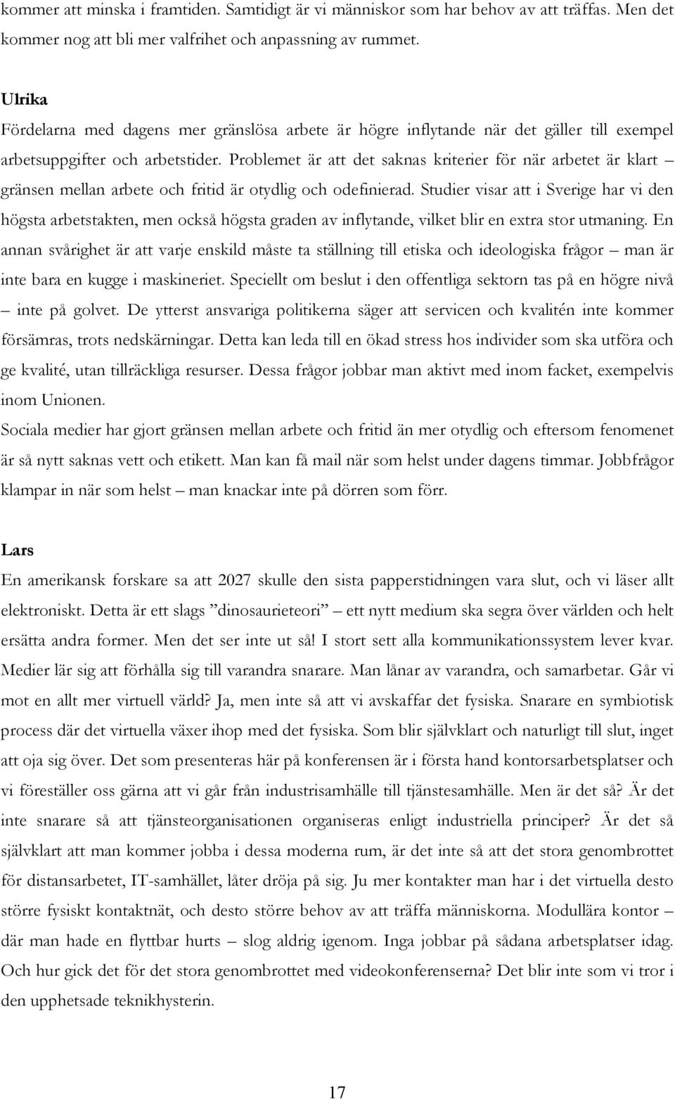 Problemet är att det saknas kriterier för när arbetet är klart gränsen mellan arbete och fritid är otydlig och odefinierad.