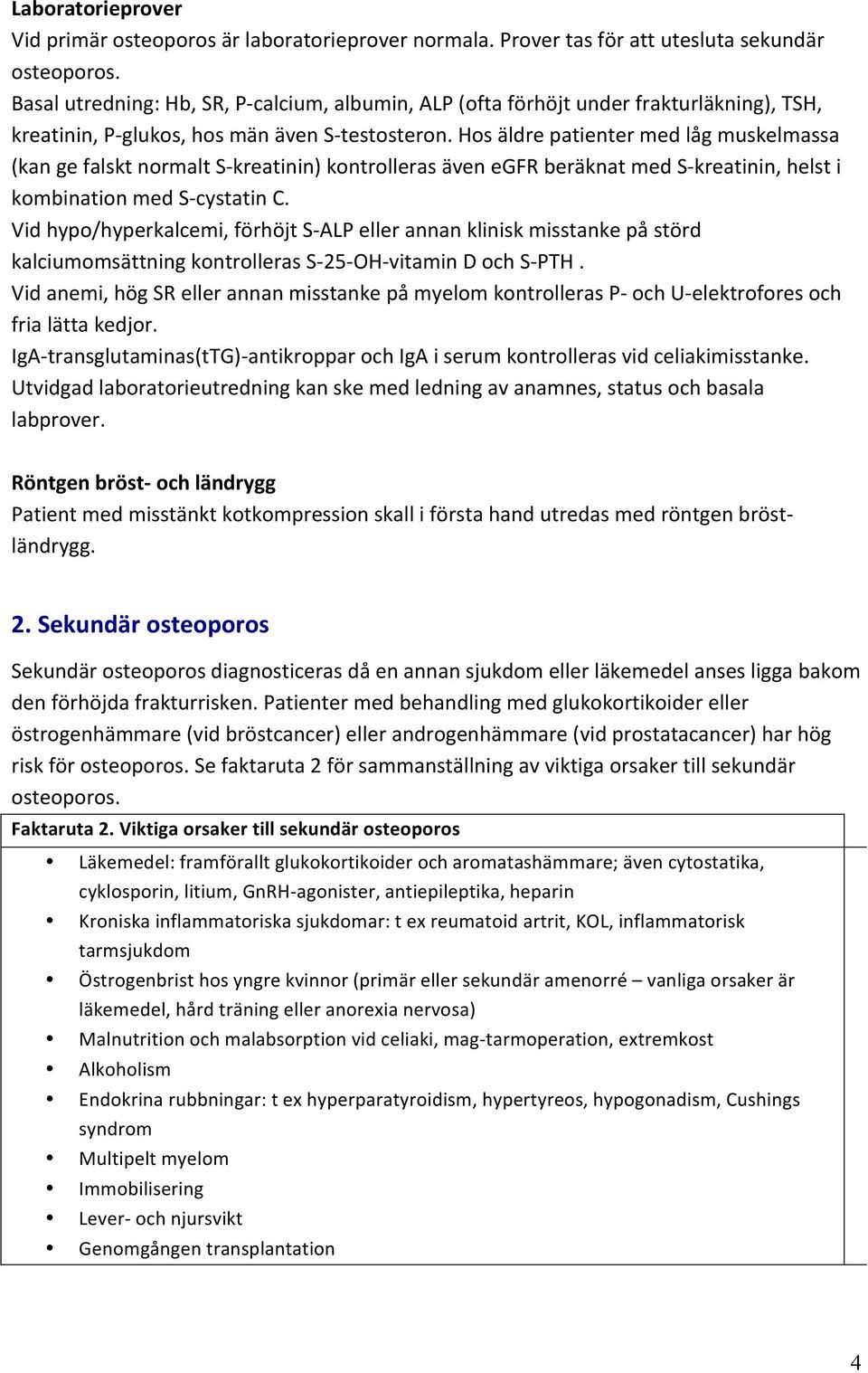 Hos äldre patienter med låg muskelmassa (kan ge falskt normalt S-kreatinin) kontrolleras även egfr beräknat med S-kreatinin, helst i kombination med S-cystatin C.