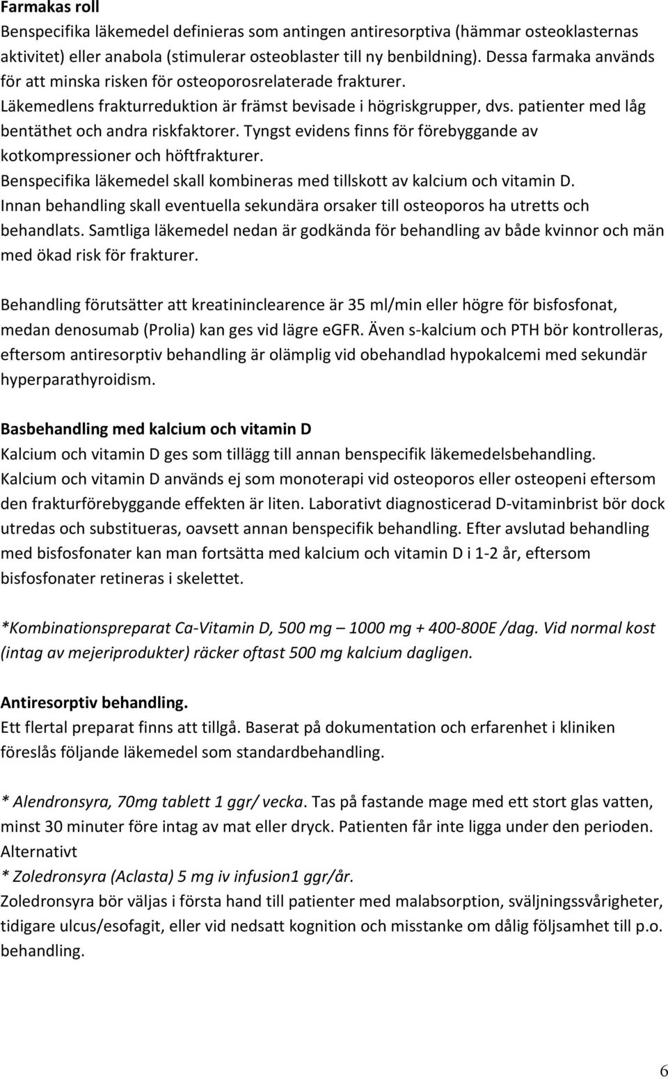 patienter med låg bentäthet och andra riskfaktorer. Tyngst evidens finns för förebyggande av kotkompressioner och höftfrakturer.