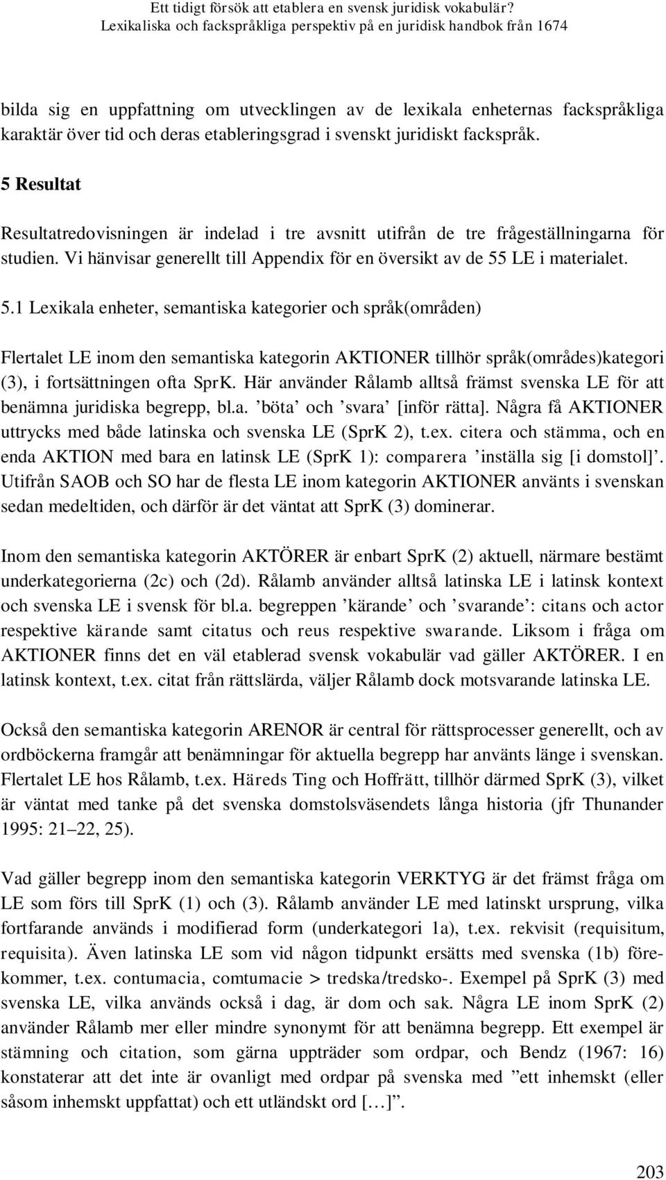 i svenskt juridiskt fackspråk. 5 Resultat Resultatredovisningen är indelad i tre avsnitt utifrån de tre frågeställningarna för studien.