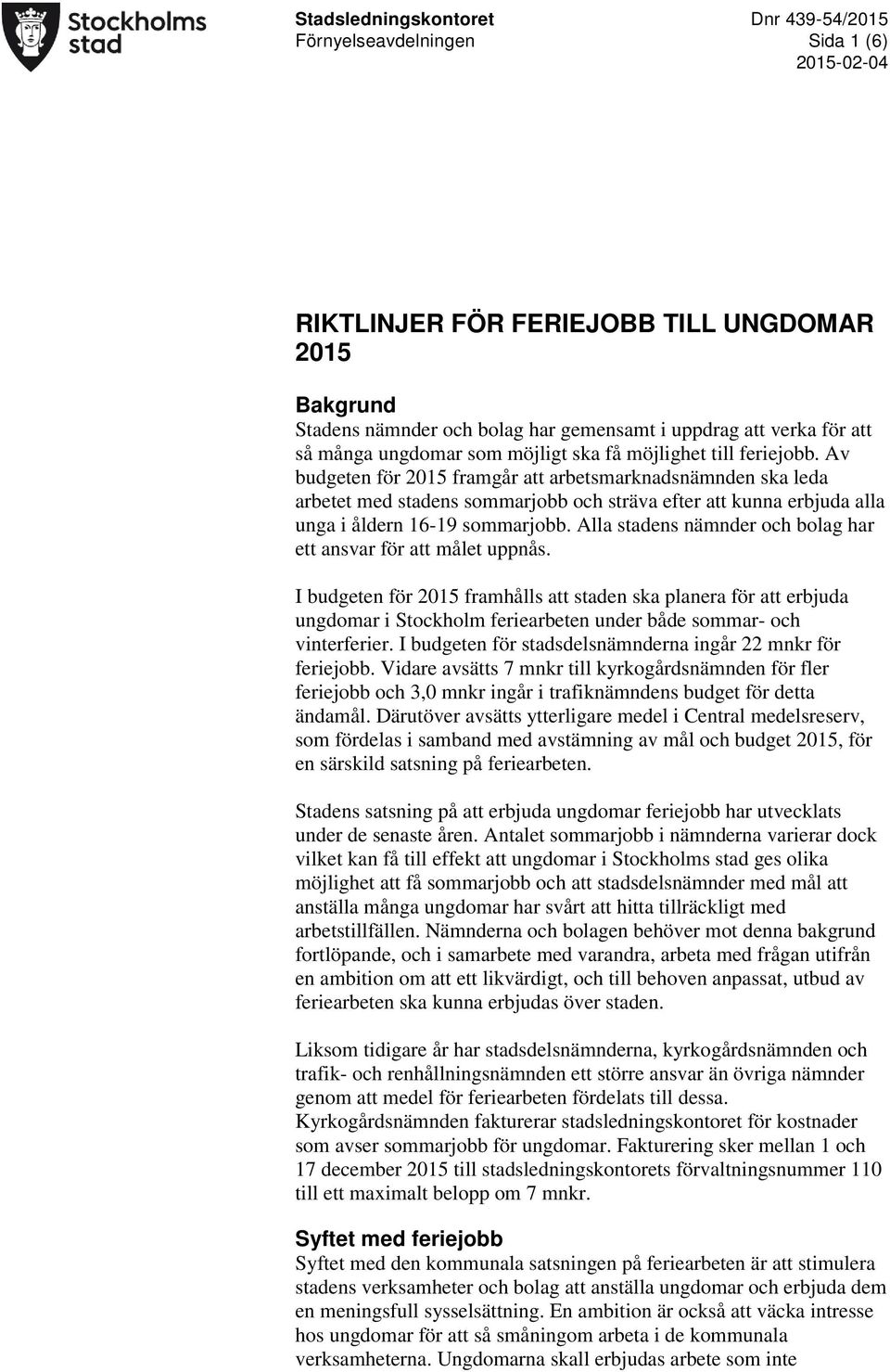 Av budgeten för 2015 framgår att arbetsmarknadsnämnden ska leda arbetet med stadens sommarjobb och sträva efter att kunna erbjuda alla unga i åldern 16-19 sommarjobb.