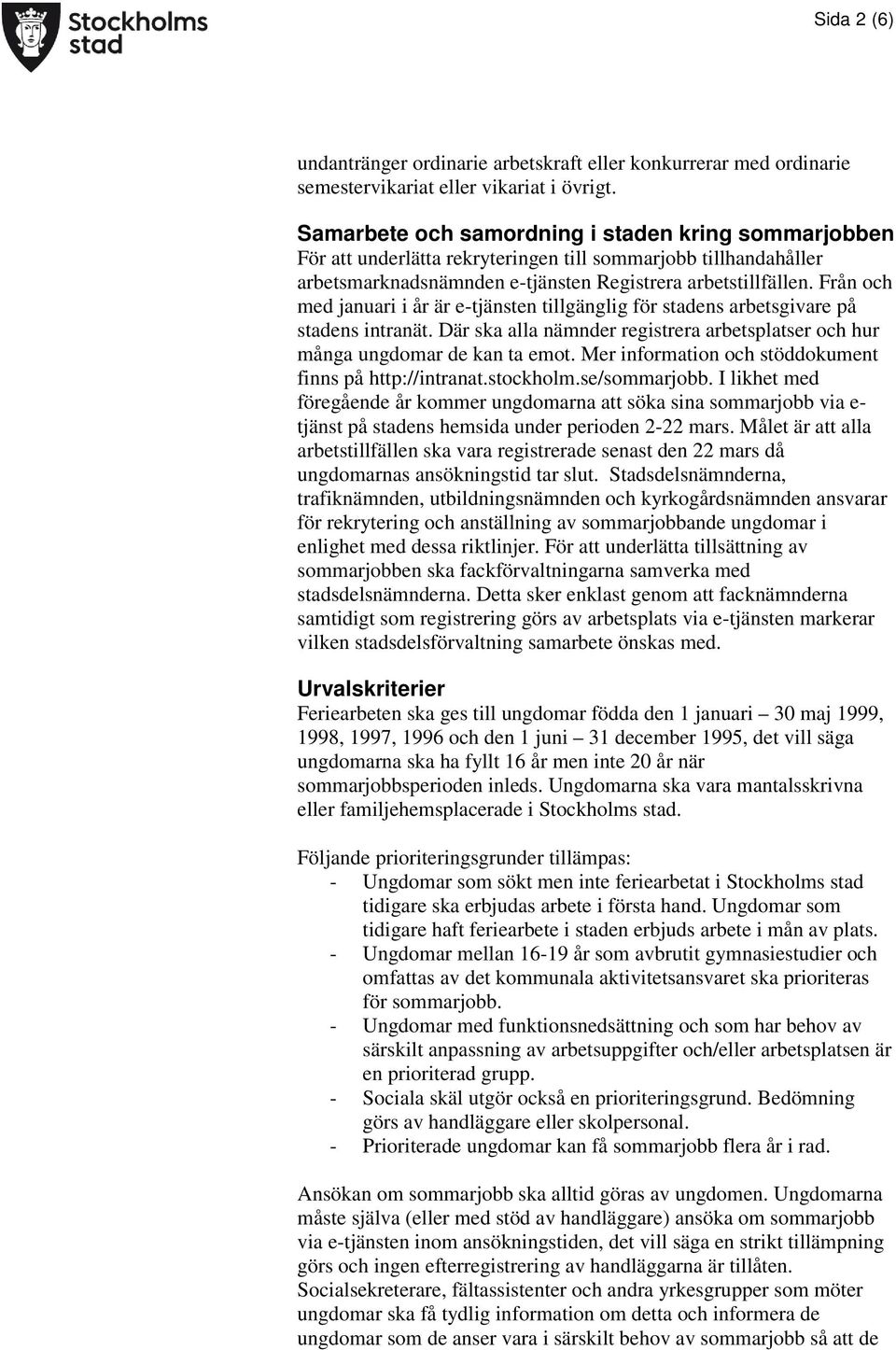 Från och med januari i år är e-tjänsten tillgänglig för stadens arbetsgivare på stadens intranät. Där ska alla nämnder registrera arbetsplatser och hur många ungdomar de kan ta emot.