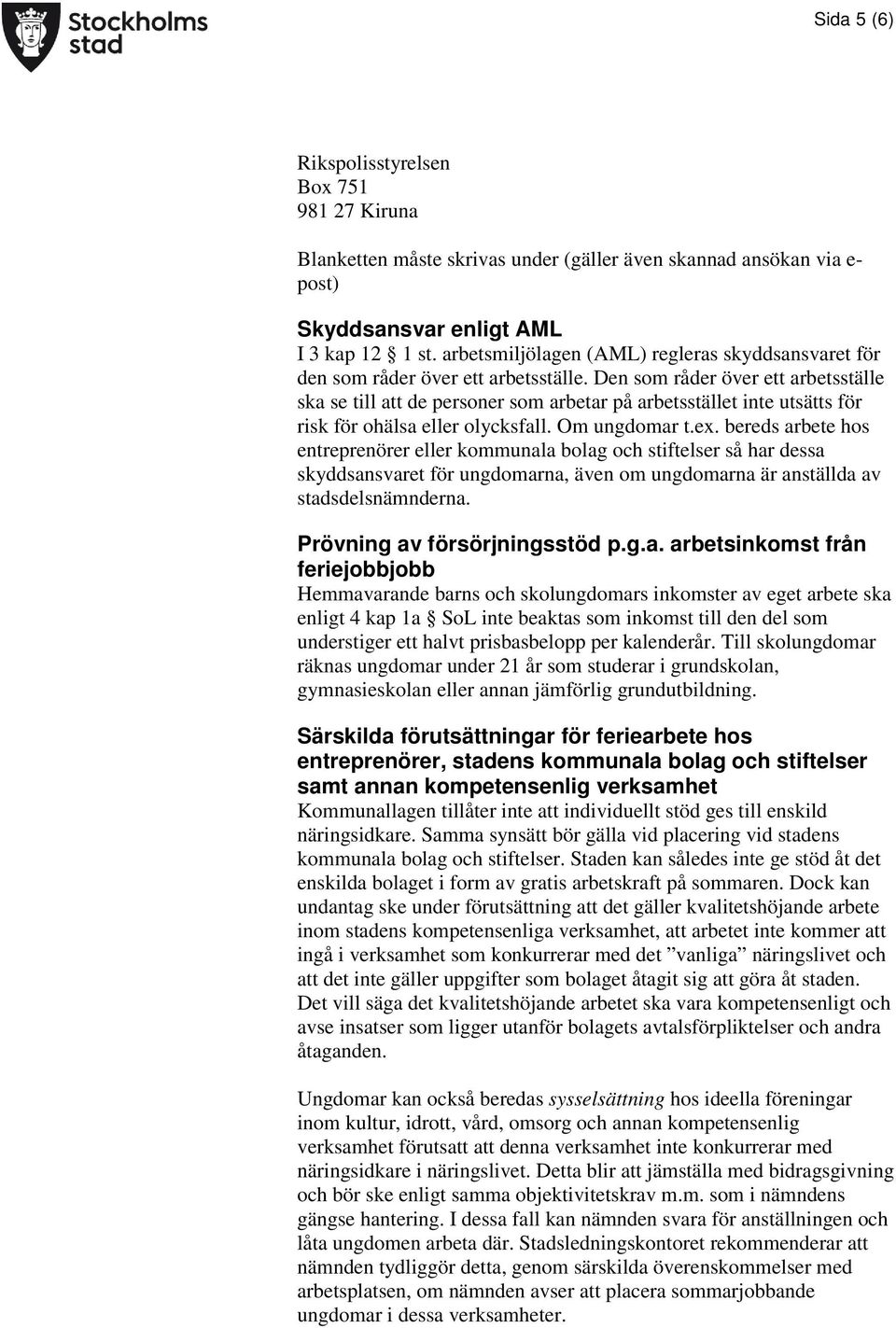 Den som råder över ett arbetsställe ska se till att de personer som arbetar på arbetsstället inte utsätts för risk för ohälsa eller olycksfall. Om ungdomar t.ex.