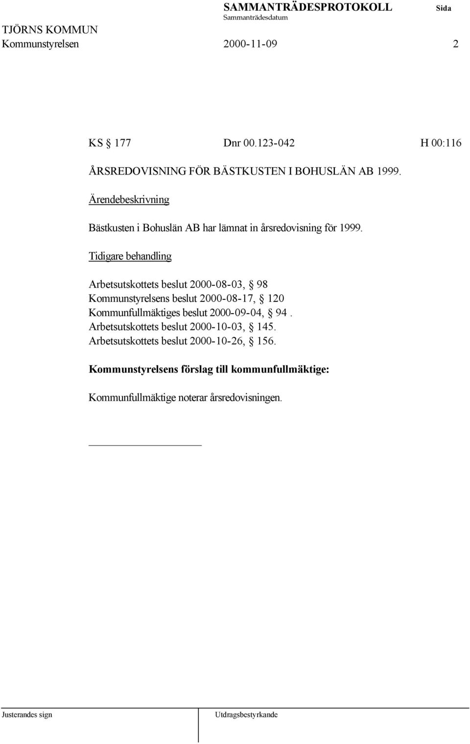 Tidigare behandling Arbetsutskottets beslut 2000-08-03, 98 Kommunstyrelsens beslut 2000-08-17, 120 Kommunfullmäktiges