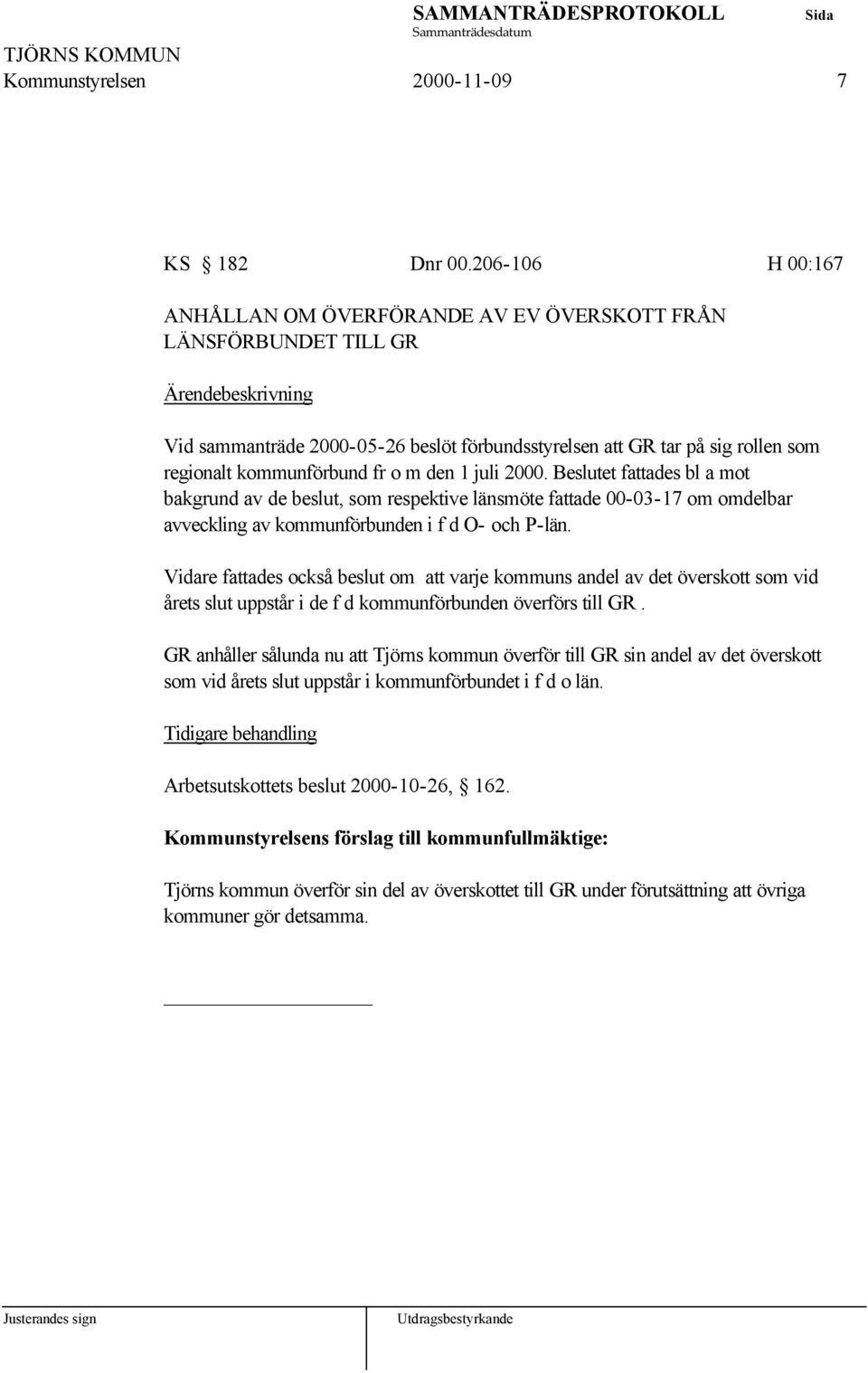 1 juli 2000. Beslutet fattades bl a mot bakgrund av de beslut, som respektive länsmöte fattade 00-03-17 om omdelbar avveckling av kommunförbunden i f d O- och P-län.