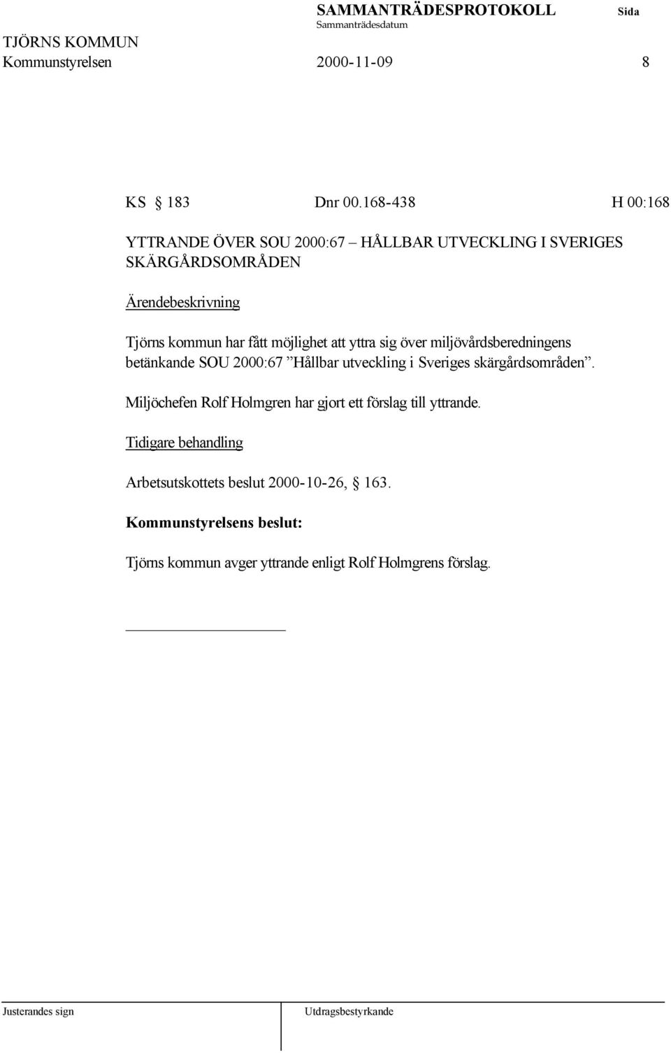 möjlighet att yttra sig över miljövårdsberedningens betänkande SOU 2000:67 Hållbar utveckling i Sveriges skärgårdsområden.