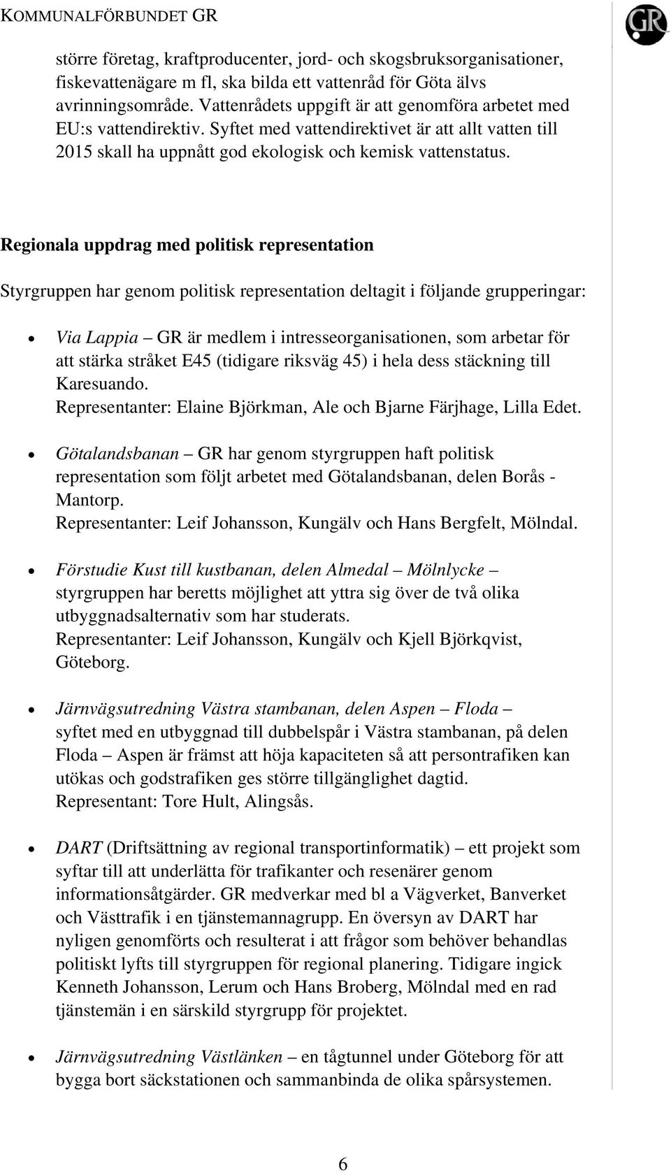 Regionala uppdrag med politisk representation Styrgruppen har genom politisk representation deltagit i följande grupperingar: Via Lappia GR är medlem i intresseorganisationen, som arbetar för att