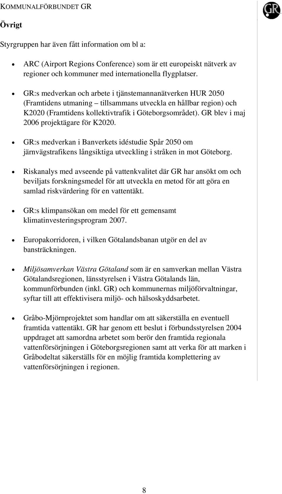 GR blev i maj 2006 projektägare för K2020. GR:s medverkan i Banverkets idéstudie Spår 2050 om järnvägstrafikens långsiktiga utveckling i stråken in mot Göteborg.