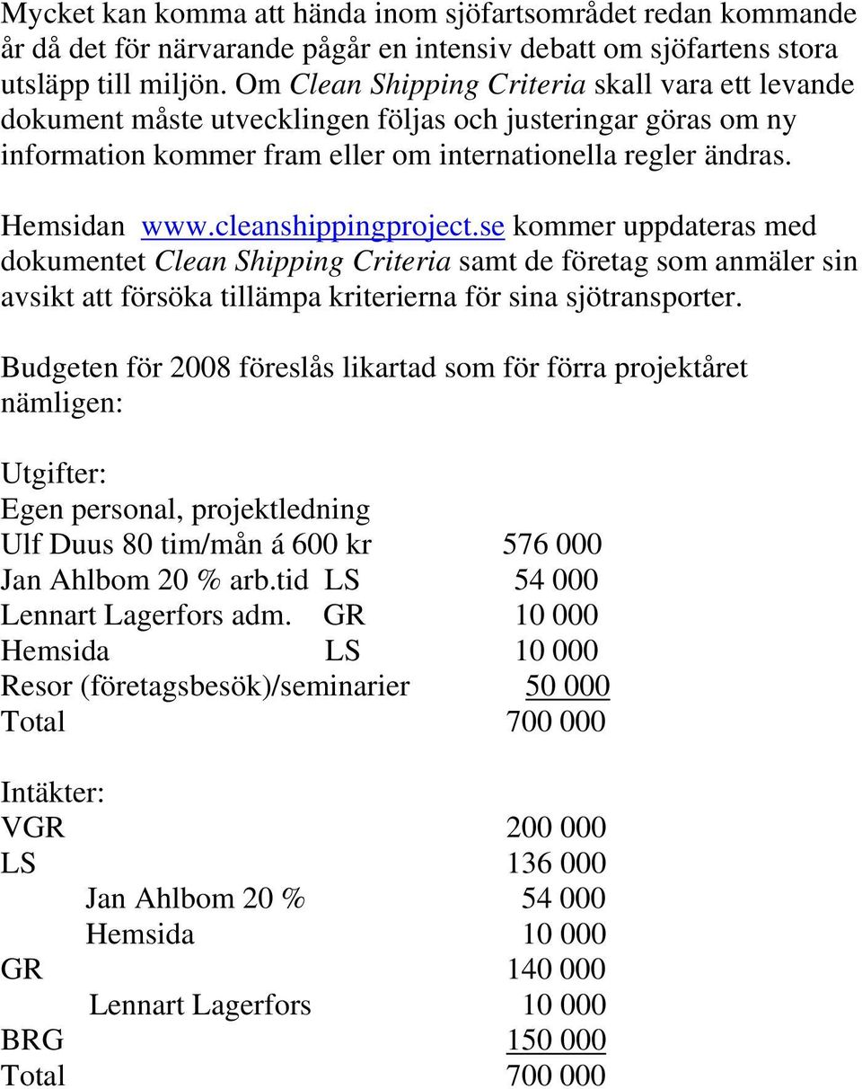 cleanshippingproject.se kommer uppdateras med dokumentet Clean Shipping Criteria samt de företag som anmäler sin avsikt att försöka tillämpa kriterierna för sina sjötransporter.