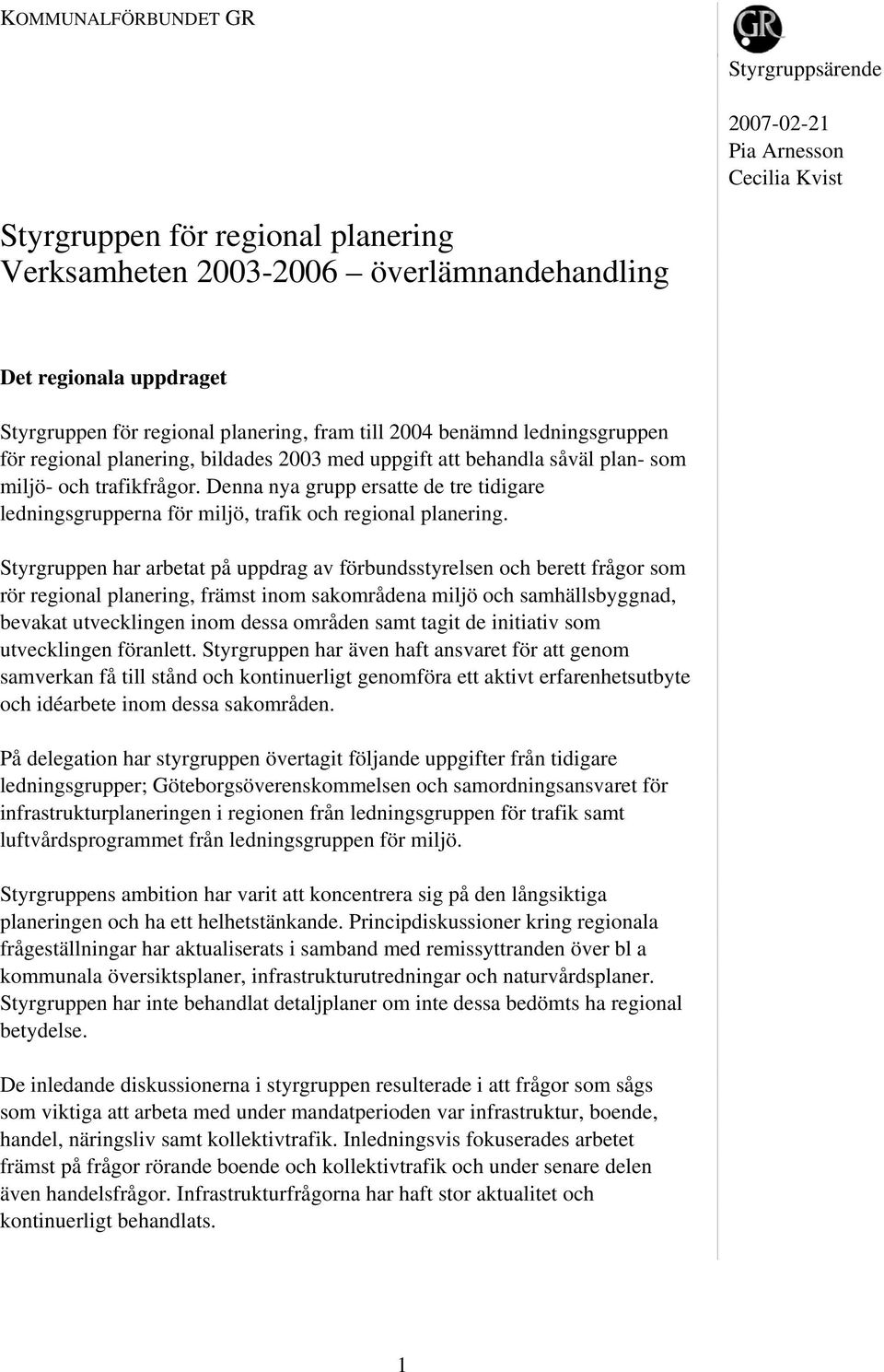 Denna nya grupp ersatte de tre tidigare ledningsgrupperna för miljö, trafik och regional planering.