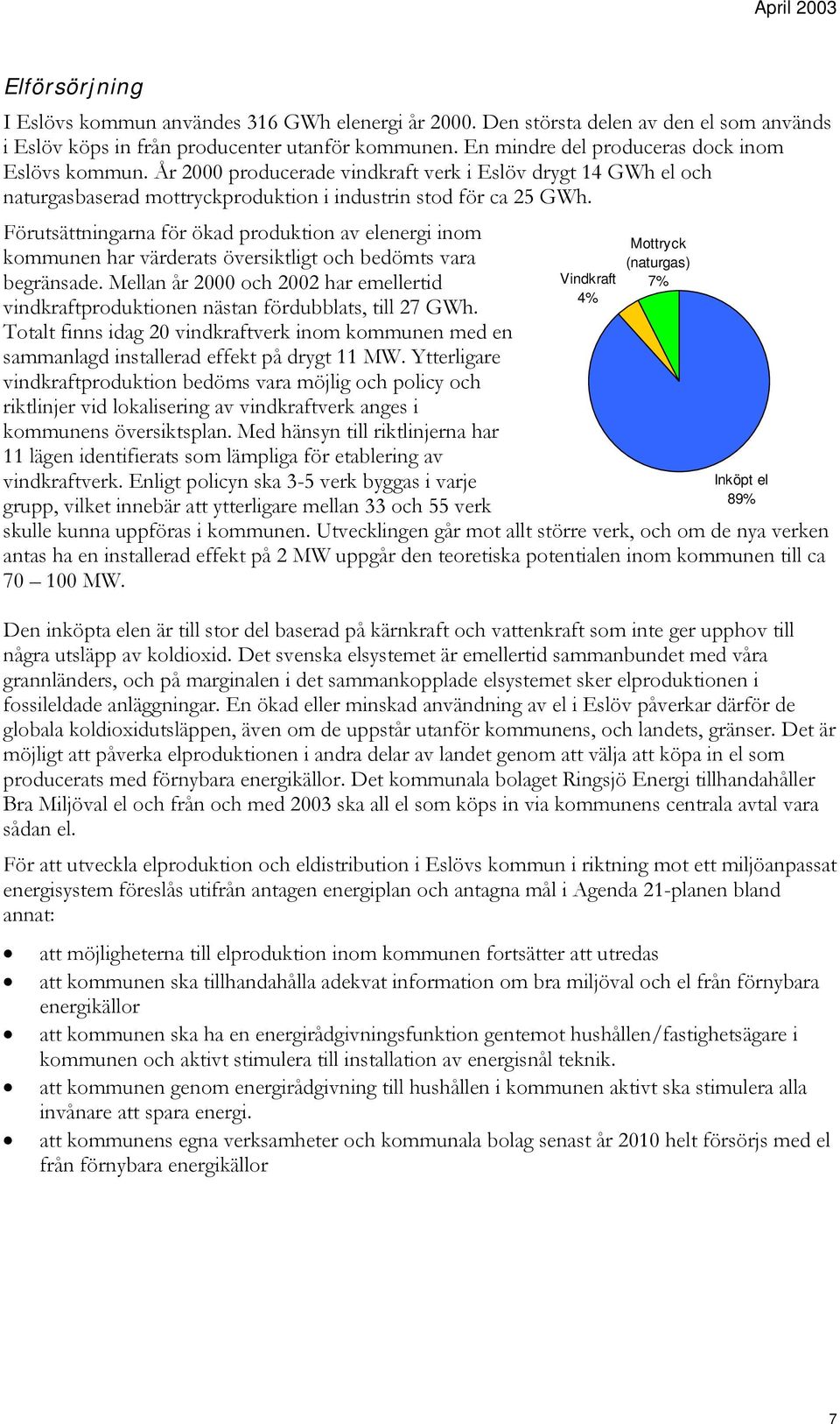 Förutsättningarna för ökad produktion av elenergi inom kommunen har värderats översiktligt och bedömts vara begränsade.