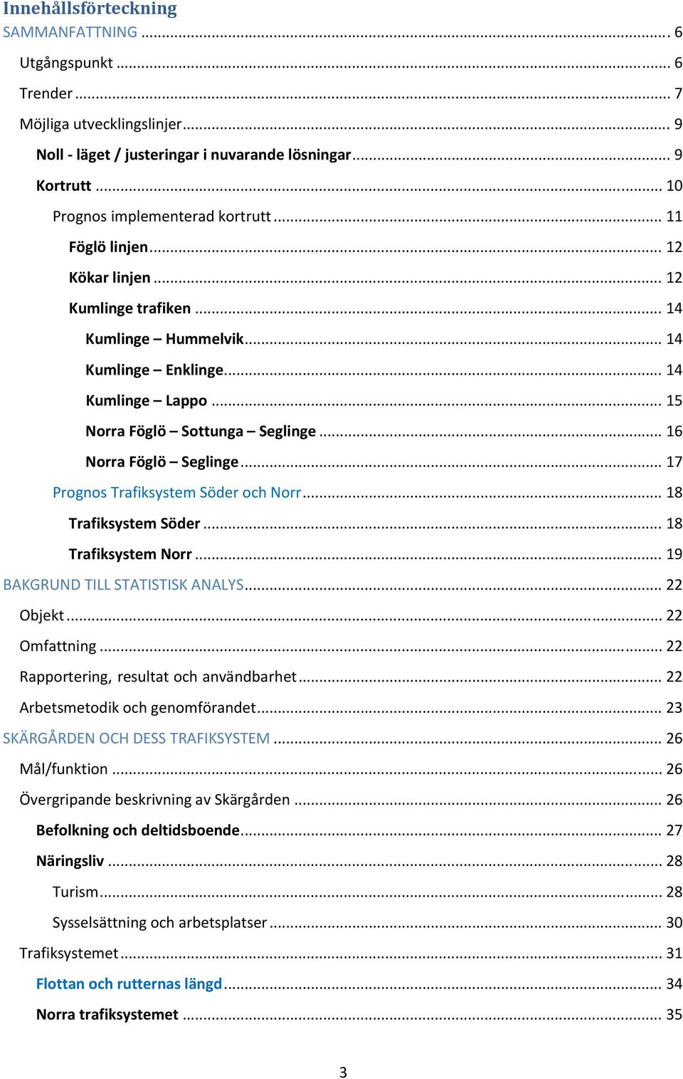 .. 17 Prognos Trafiksystem Söder och Norr... 18 Trafiksystem Söder... 18 Trafiksystem Norr... 19 BAKGRUND TILL STATISTISK ANALYS... 22 Objekt... 22 Omfattning.