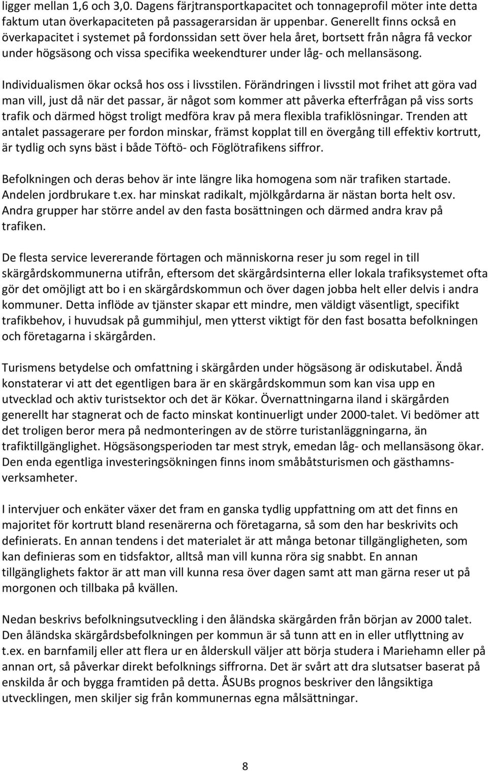 Individualismen ökar också hos oss i livsstilen.