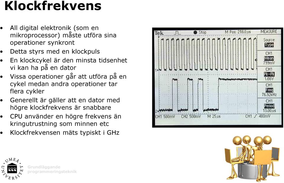 utföra på en cykel medan andra operationer tar flera cykler Generellt är gäller att en dator med högre