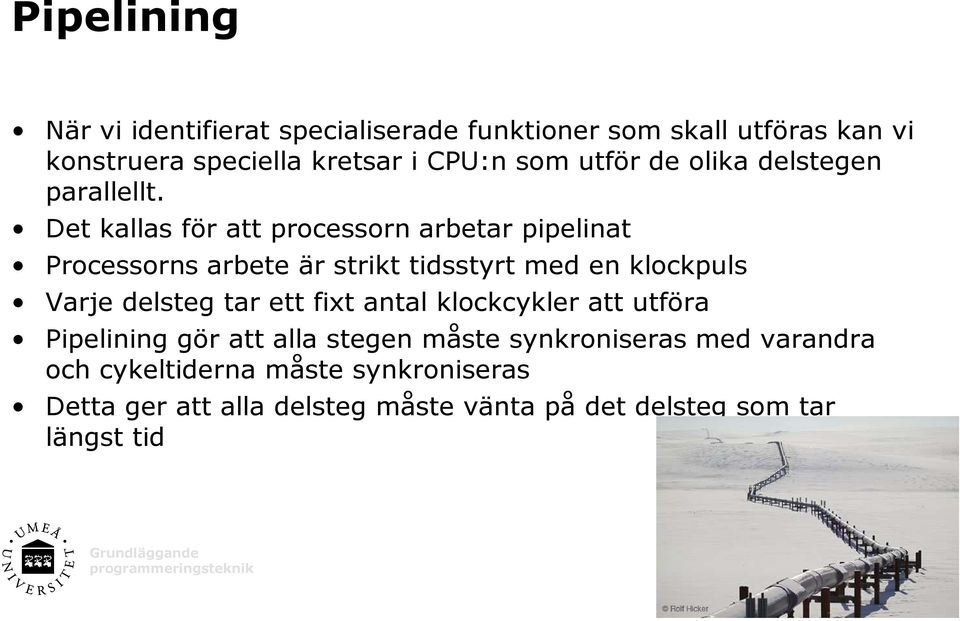 Det kallas för att processorn arbetar pipelinat Processorns arbete är strikt tidsstyrt med en klockpuls Varje delsteg tar