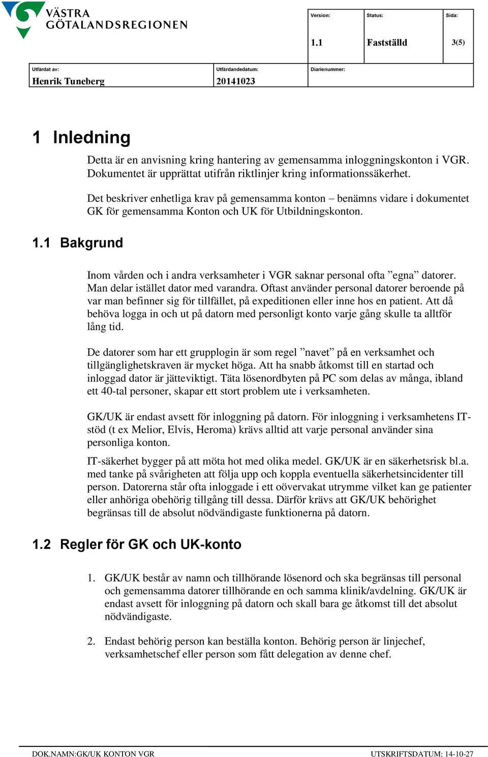 1 Bakgrund Inom vården och i andra verksamheter i VGR saknar personal ofta egna datorer. Man delar istället dator med varandra.