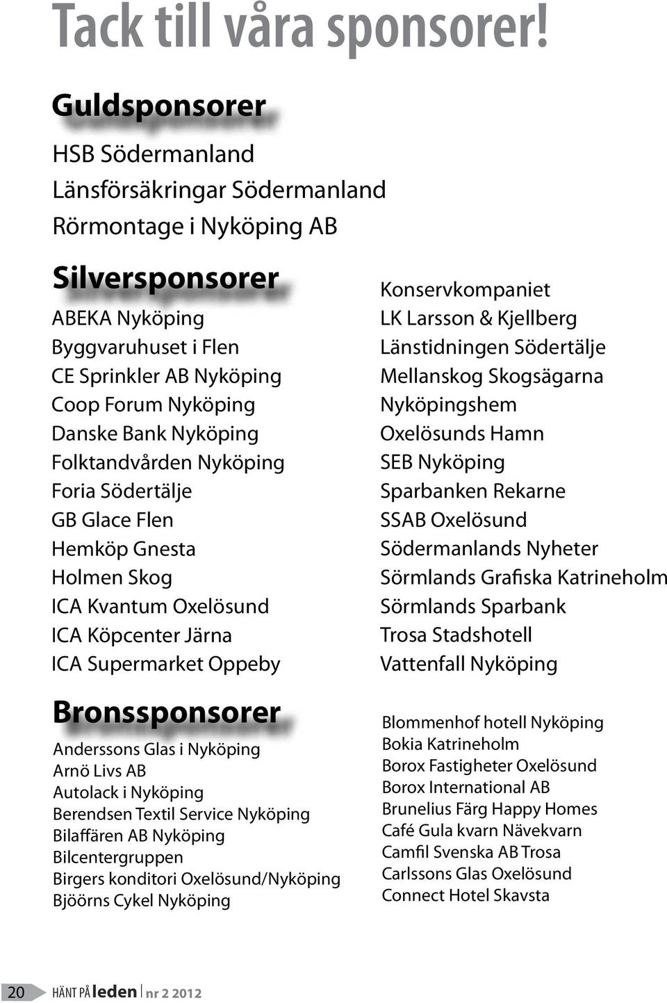 Nyköping Folktandvården Nyköping Foria Södertälje GB Glace Flen Hemköp Gnesta Holmen Skog ICA Kvantum Oxelösund ICA Köpcenter Järna ICA Supermarket Oppeby Bronssponsorer Anderssons Glas i Nyköping