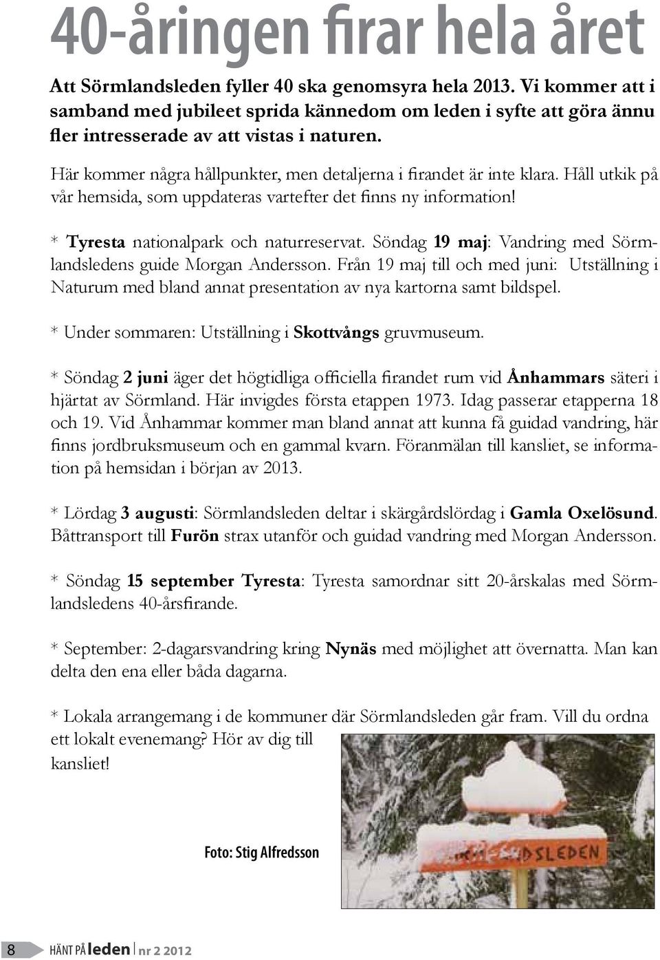 Håll utkik på vår hemsida, som uppdateras vartefter det finns ny information! * Tyresta nationalpark och naturreservat. Söndag 19 maj: Vandring med Sörmlandsledens guide Morgan Andersson.