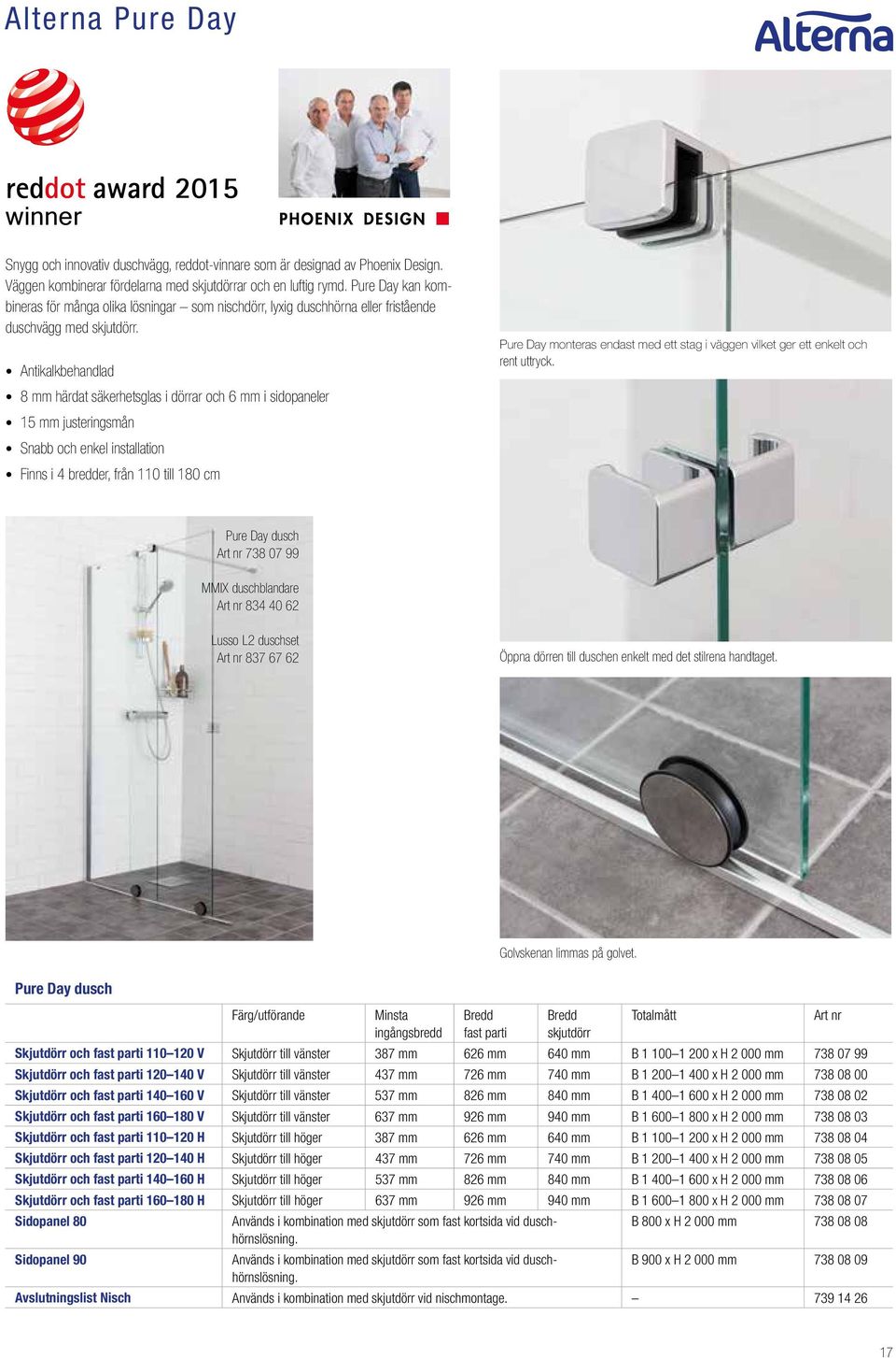 Antikalkbehandlad 8 mm härdat säkerhetsglas i dörrar och 6 mm i sidopaneler 15 mm justeringsmån Snabb och enkel installation Finns i 4 bredder, från 110 till 180 cm Pure Day monteras endast med ett