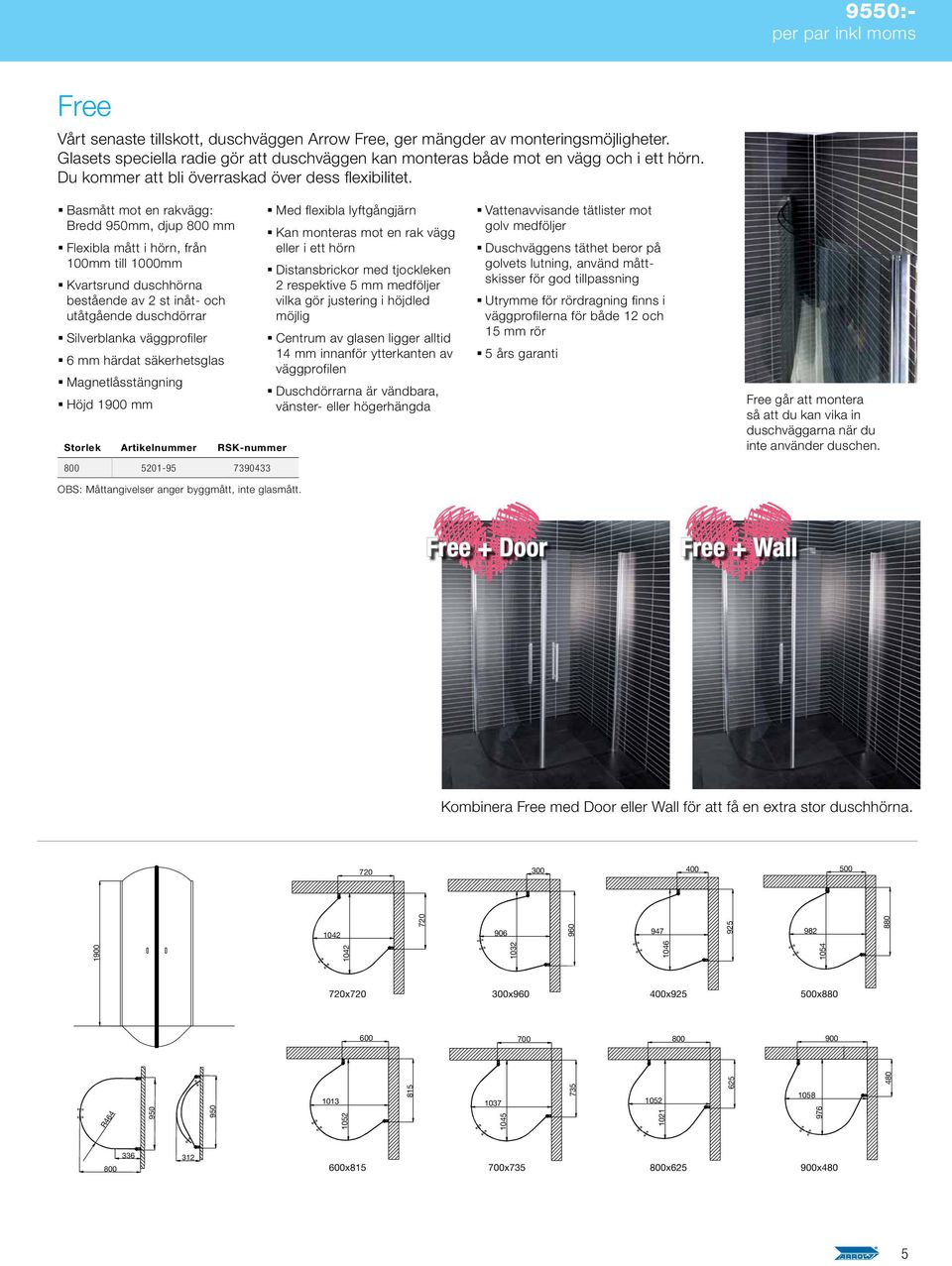Basmått mot en rakvägg: Bredd 950mm, djup 800 mm Flexibla mått i hörn, från 100mm till 1000mm Kvartsrund duschhörna bestående av 2 st inåt- och utåtgående duschdörrar Silverblanka väggprofiler 6 mm