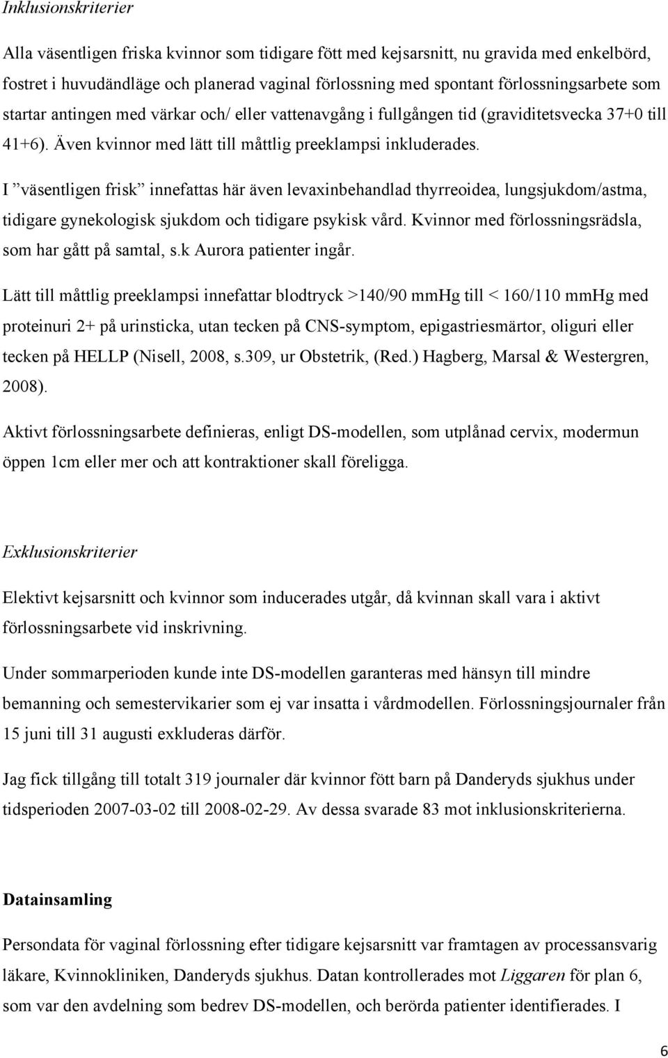 I väsentligen frisk innefattas här även levaxinbehandlad thyrreoidea, lungsjukdom/astma, tidigare gynekologisk sjukdom och tidigare psykisk vård.