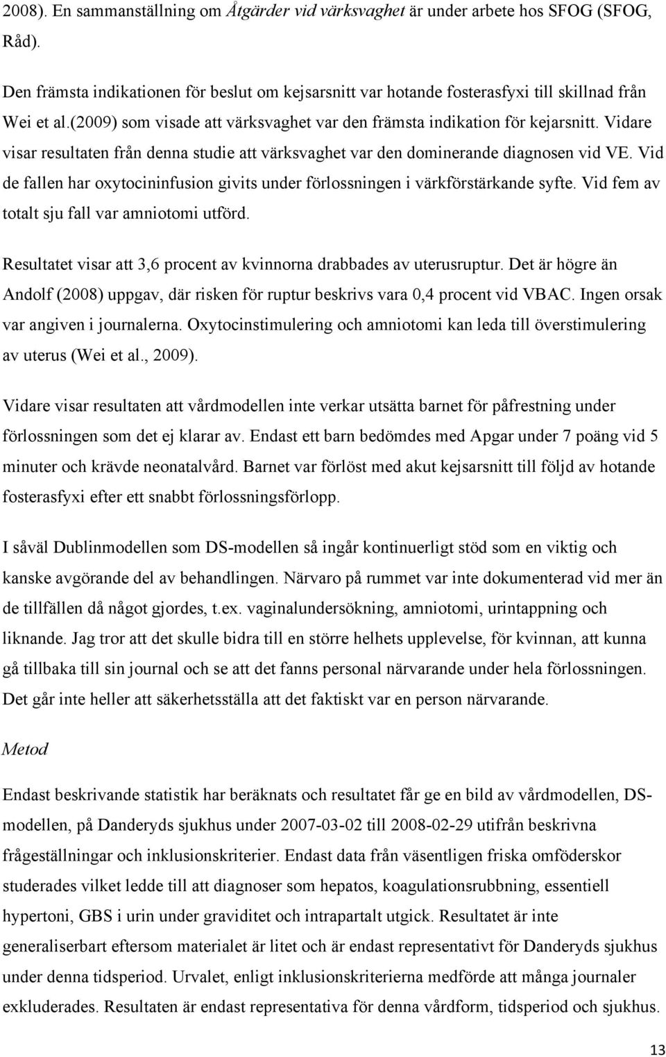 Vid de fallen har oxytocininfusion givits under förlossningen i värkförstärkande syfte. Vid fem av totalt sju fall var amniotomi utförd.