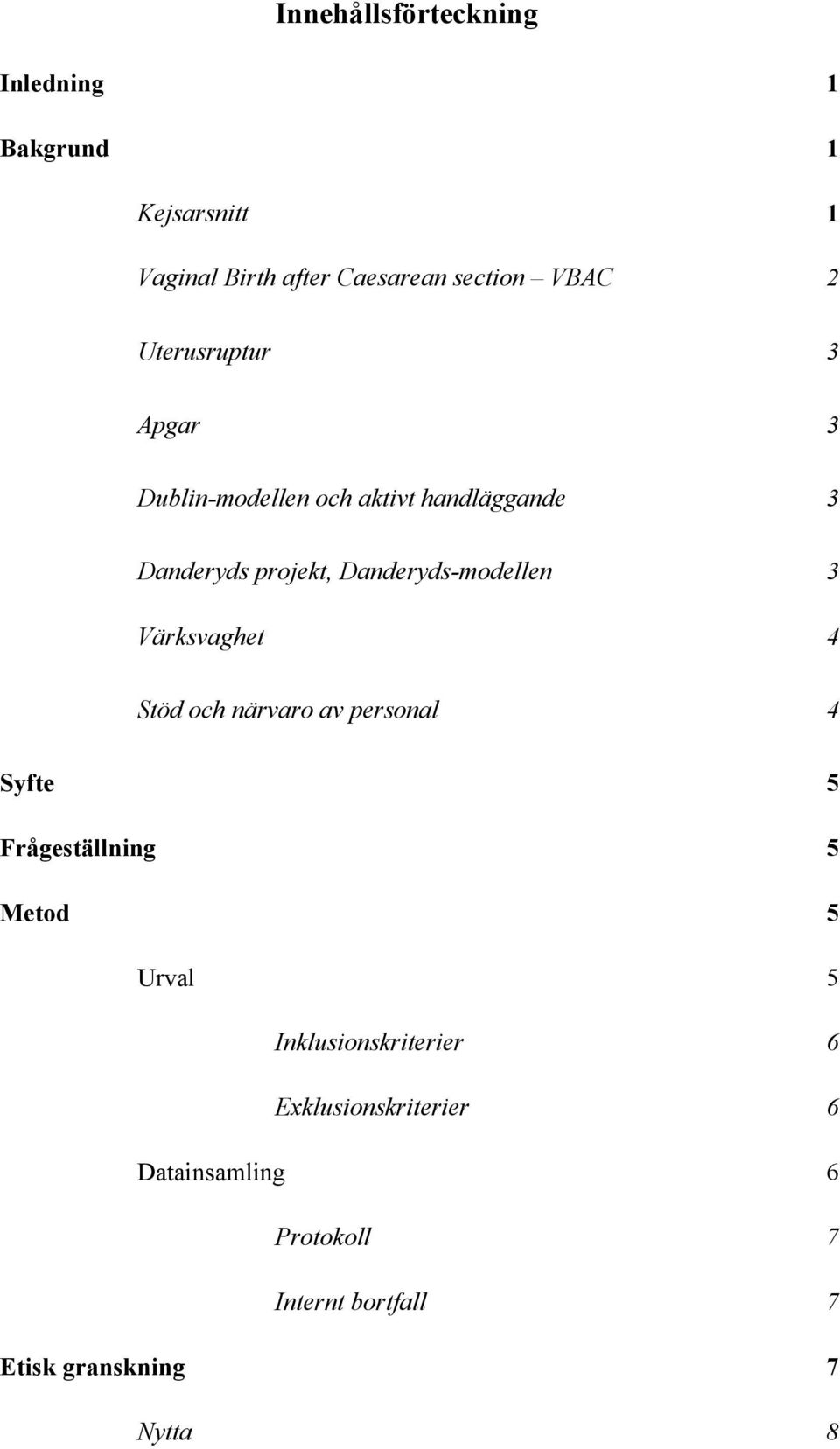 3 Värksvaghet 4 Stöd och närvaro av personal 4 Syfte 5 Frågeställning 5 Metod 5 Urval 5