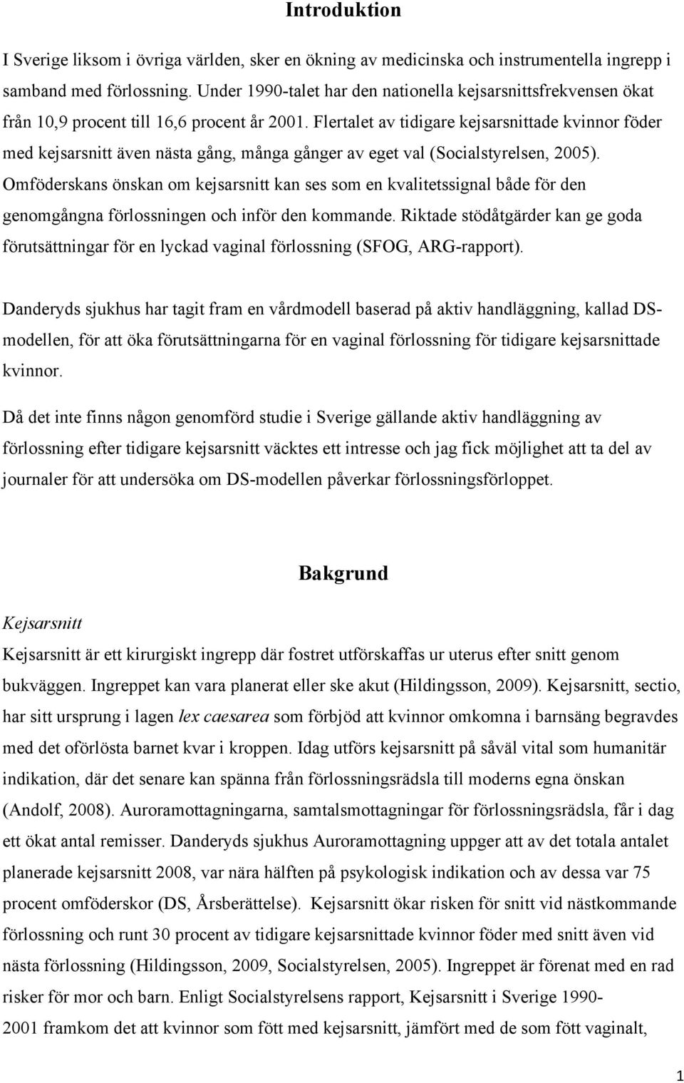 Flertalet av tidigare kejsarsnittade kvinnor föder med kejsarsnitt även nästa gång, många gånger av eget val (Socialstyrelsen, 2005).