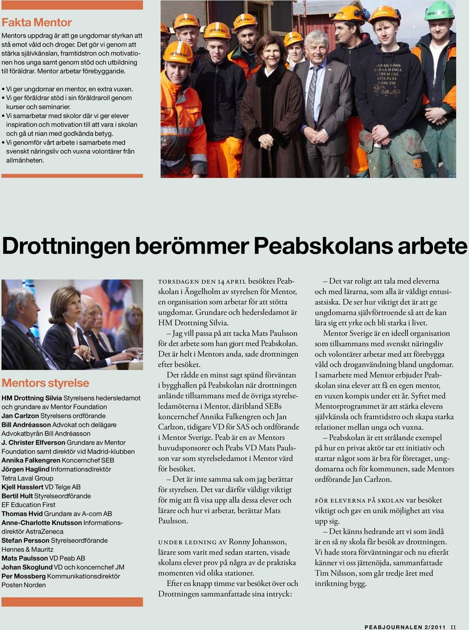 Vi ger föräldrar stöd i sin föräldraroll genom kurser och seminarier. Vi samarbetar med skolor där vi ger elever inspiration och motivation till att vara i skolan och gå ut nian med godkända betyg.