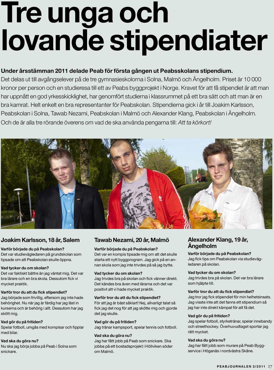 Kravet för att få stipendiet är att man har uppnått en god yrkesskicklighet, har genomfört studierna i klassrummet på ett bra sätt och att man är en bra kamrat.