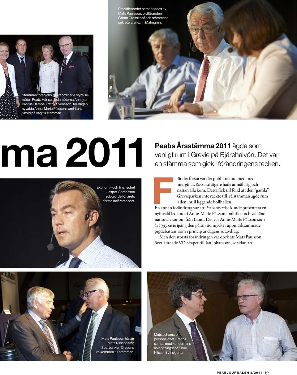 a 2011 Ekonomi- och finanschef Jesper Göransson redogjorde för årets första delårsrapport. Peabs Årsstämma 2011 ägde som vanligt rum i Grevie på Bjärehalvön.