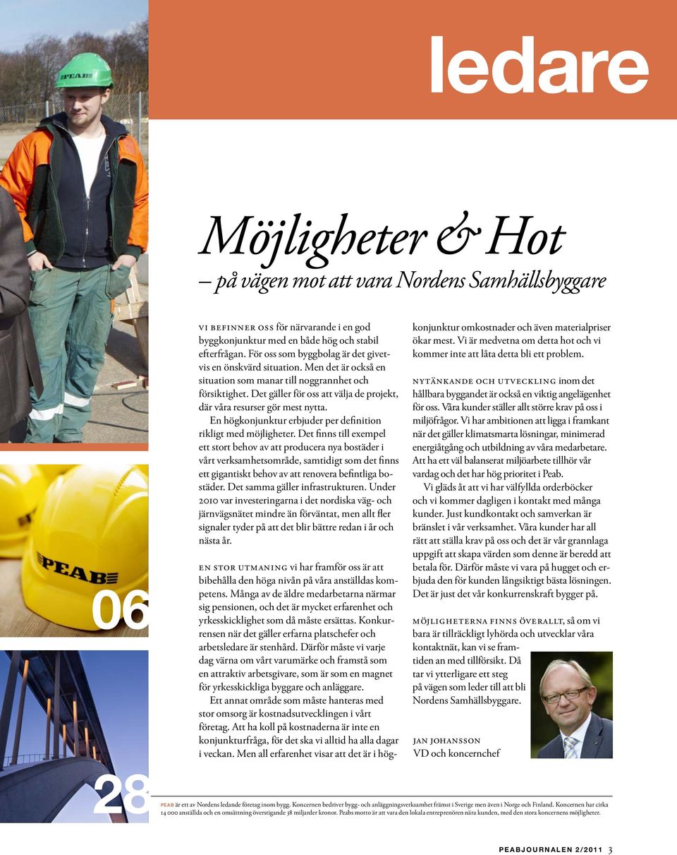 Det gäller för oss att välja de projekt, där våra resurser gör mest nytta. En högkonjunktur erbjuder per definition rikligt med möjligheter.