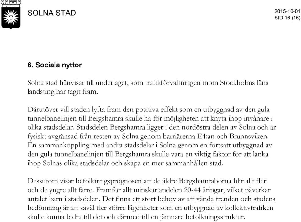 Stadsdelen Bergshamra ligger i den nordöstra delen av Solna och är fysiskt avgränsad från resten av Solna genom barriärerna E4:an och Brunnsviken.