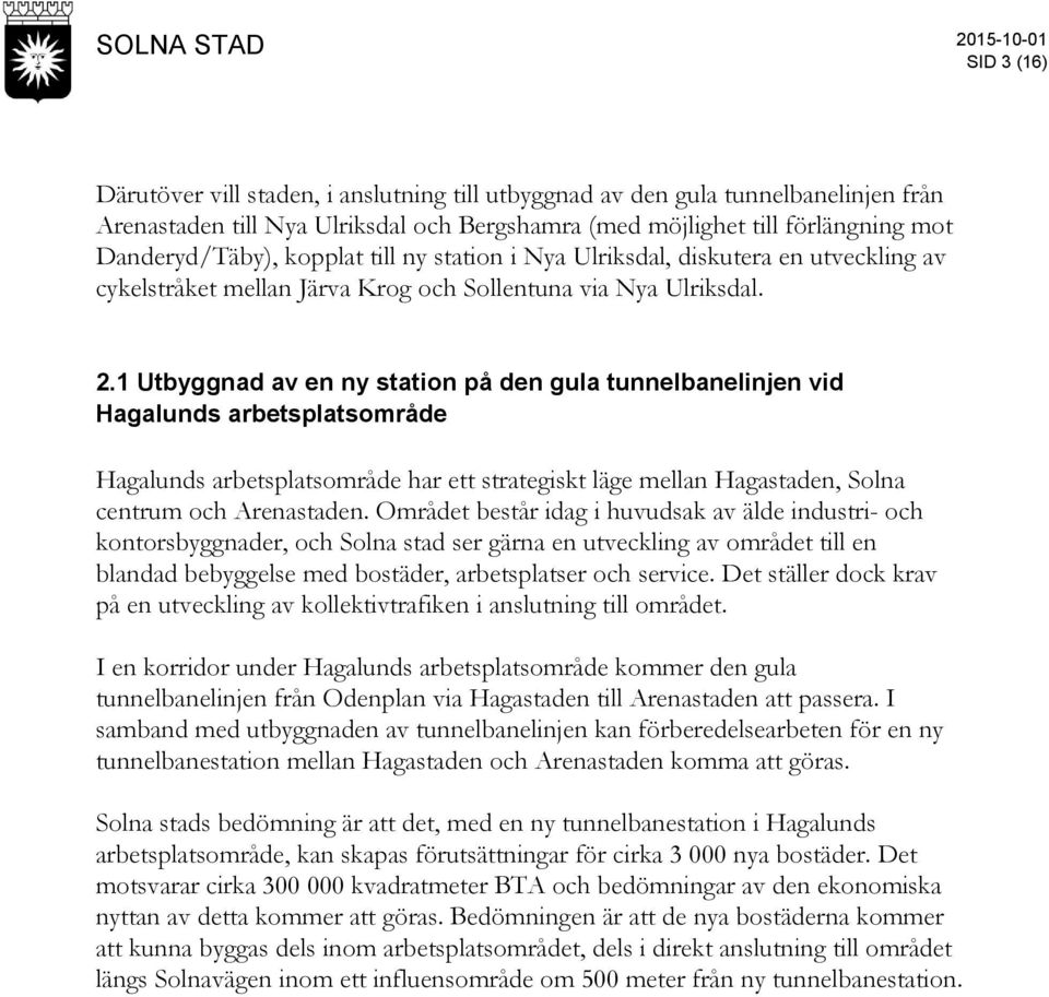 1 Utbyggnad av en ny station på den gula tunnelbanelinjen vid Hagalunds arbetsplatsområde Hagalunds arbetsplatsområde har ett strategiskt läge mellan Hagastaden, Solna centrum och Arenastaden.