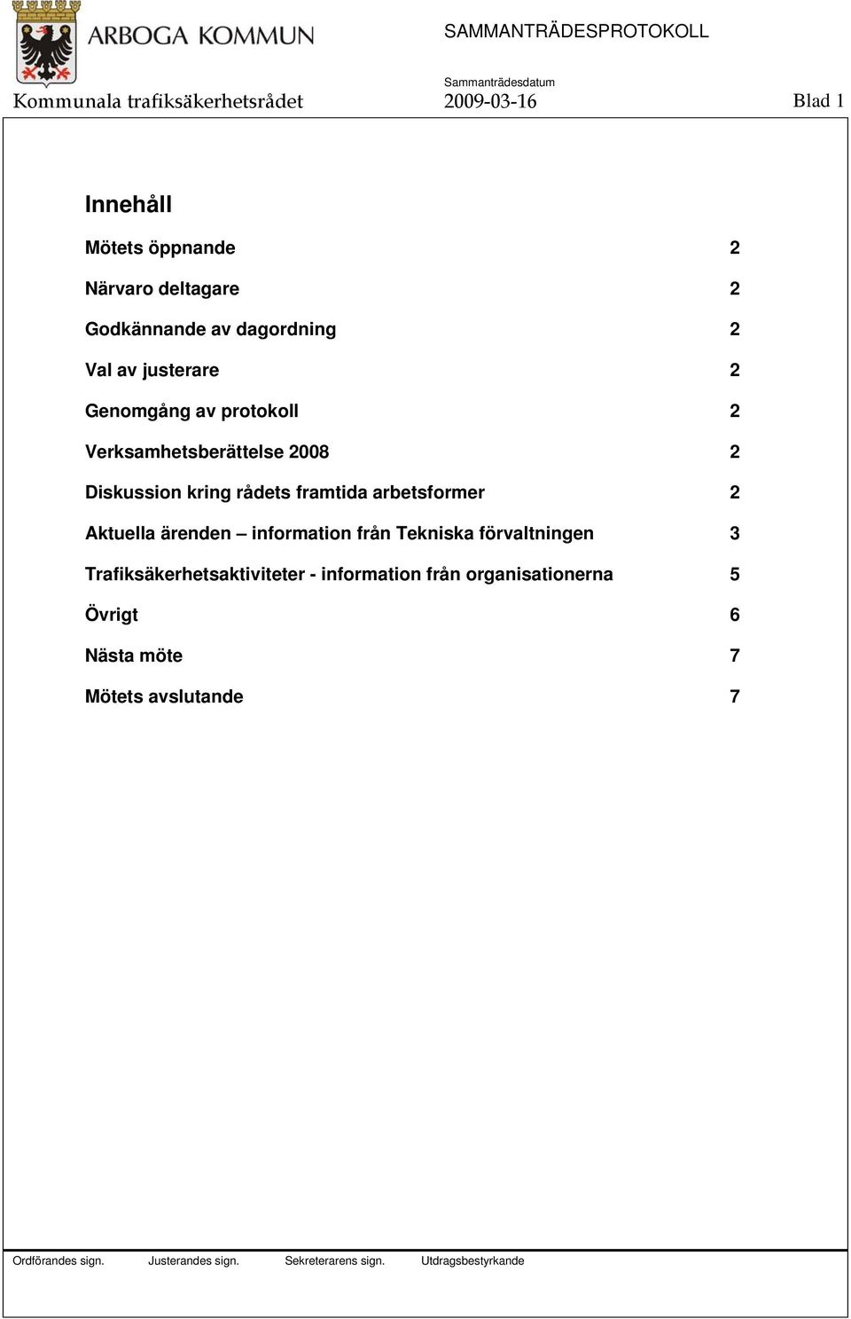 Diskussion kring rådets framtida arbetsformer 2 Aktuella ärenden information från Tekniska