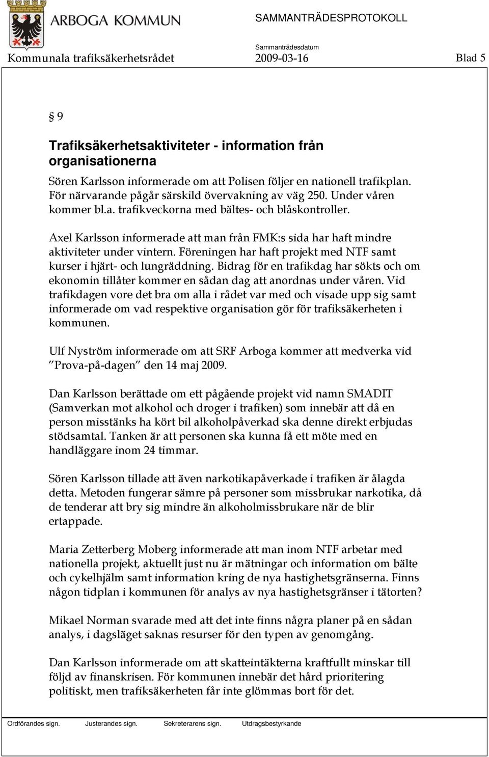 Axel Karlsson informerade att man från FMK:s sida har haft mindre aktiviteter under vintern. Föreningen har haft projekt med NTF samt kurser i hjärt- och lungräddning.