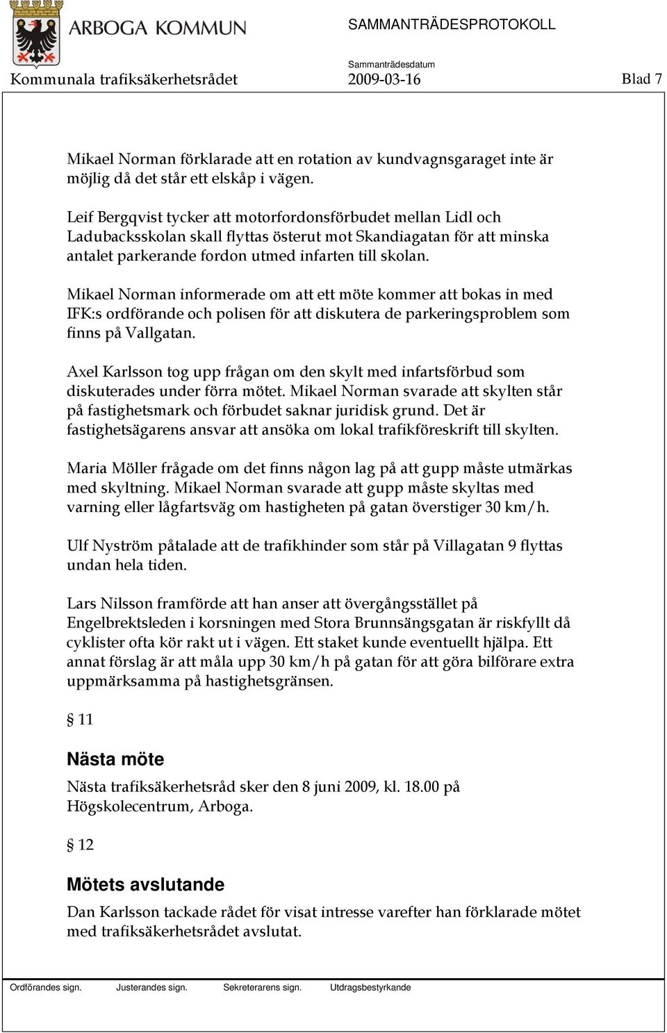 Mikael Norman informerade om att ett möte kommer att bokas in med IFK:s ordförande och polisen för att diskutera de parkeringsproblem som finns på Vallgatan.