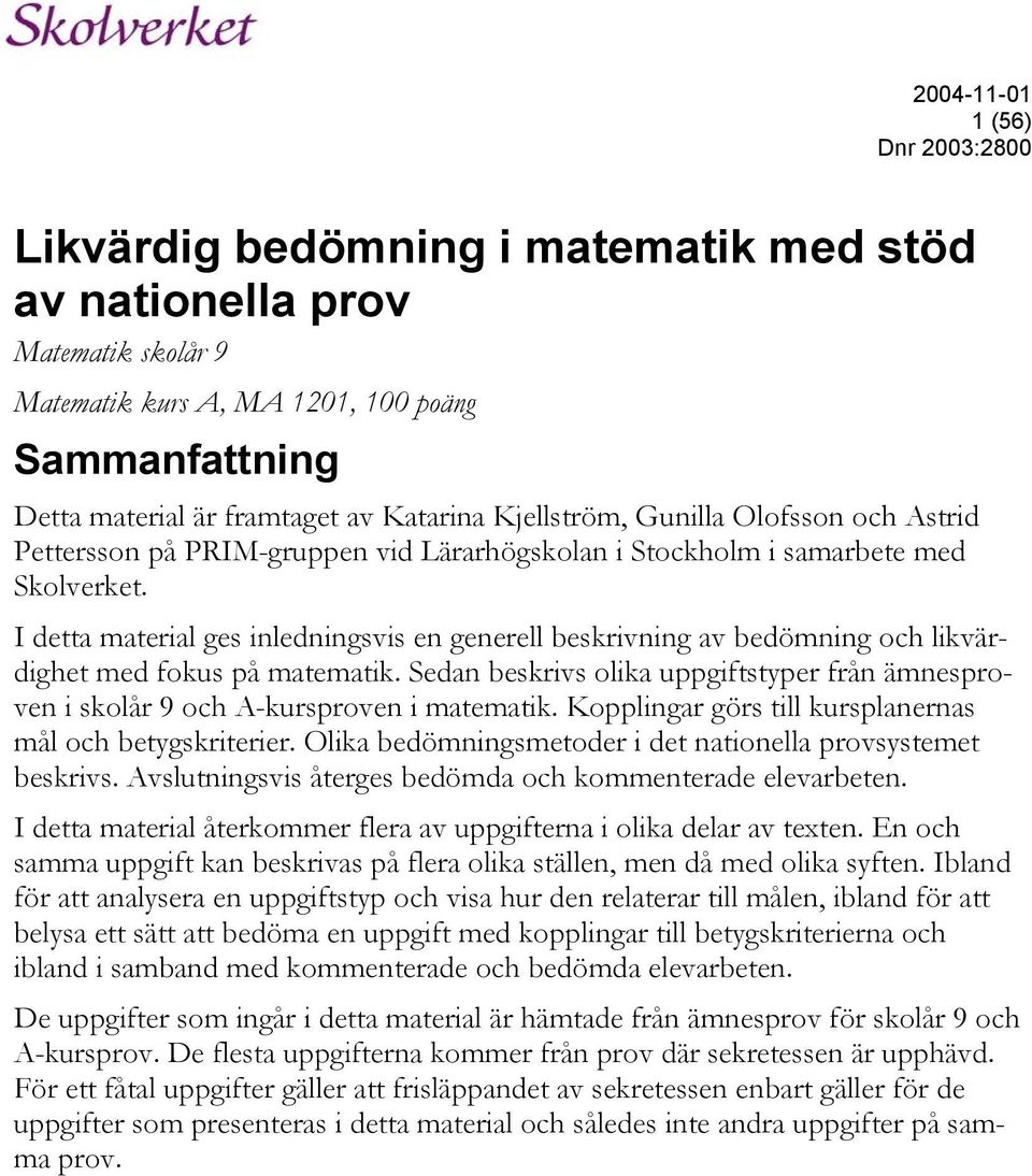 I detta material ges inledningsvis en generell beskrivning av bedömning och likvärdighet med fokus på matematik.