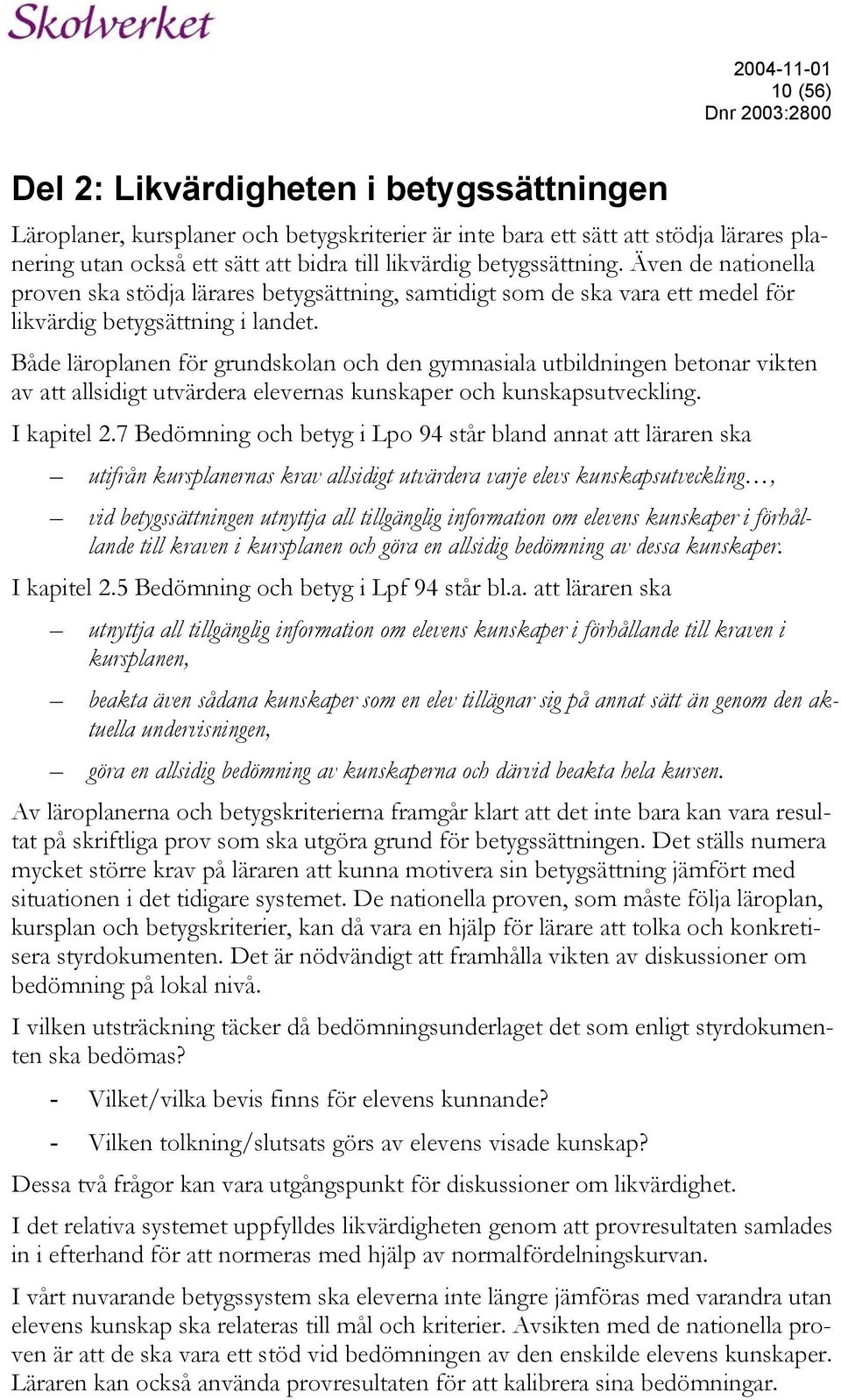 Både läroplanen för grundskolan och den gymnasiala utbildningen betonar vikten av att allsidigt utvärdera elevernas kunskaper och kunskapsutveckling. I kapitel 2.