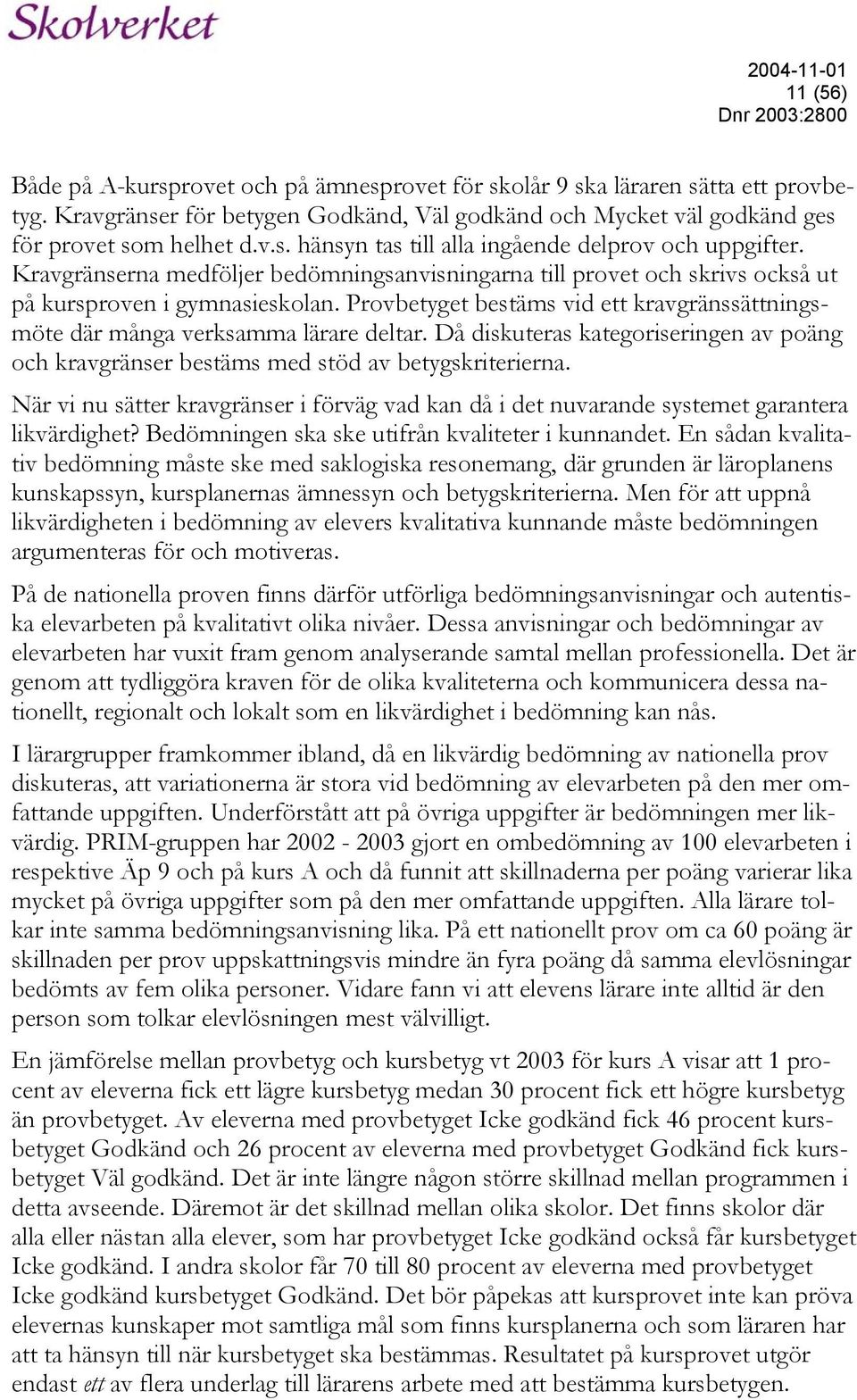 Då diskuteras kategoriseringen av poäng och kravgränser bestäms med stöd av betygskriterierna. När vi nu sätter kravgränser i förväg vad kan då i det nuvarande systemet garantera likvärdighet?