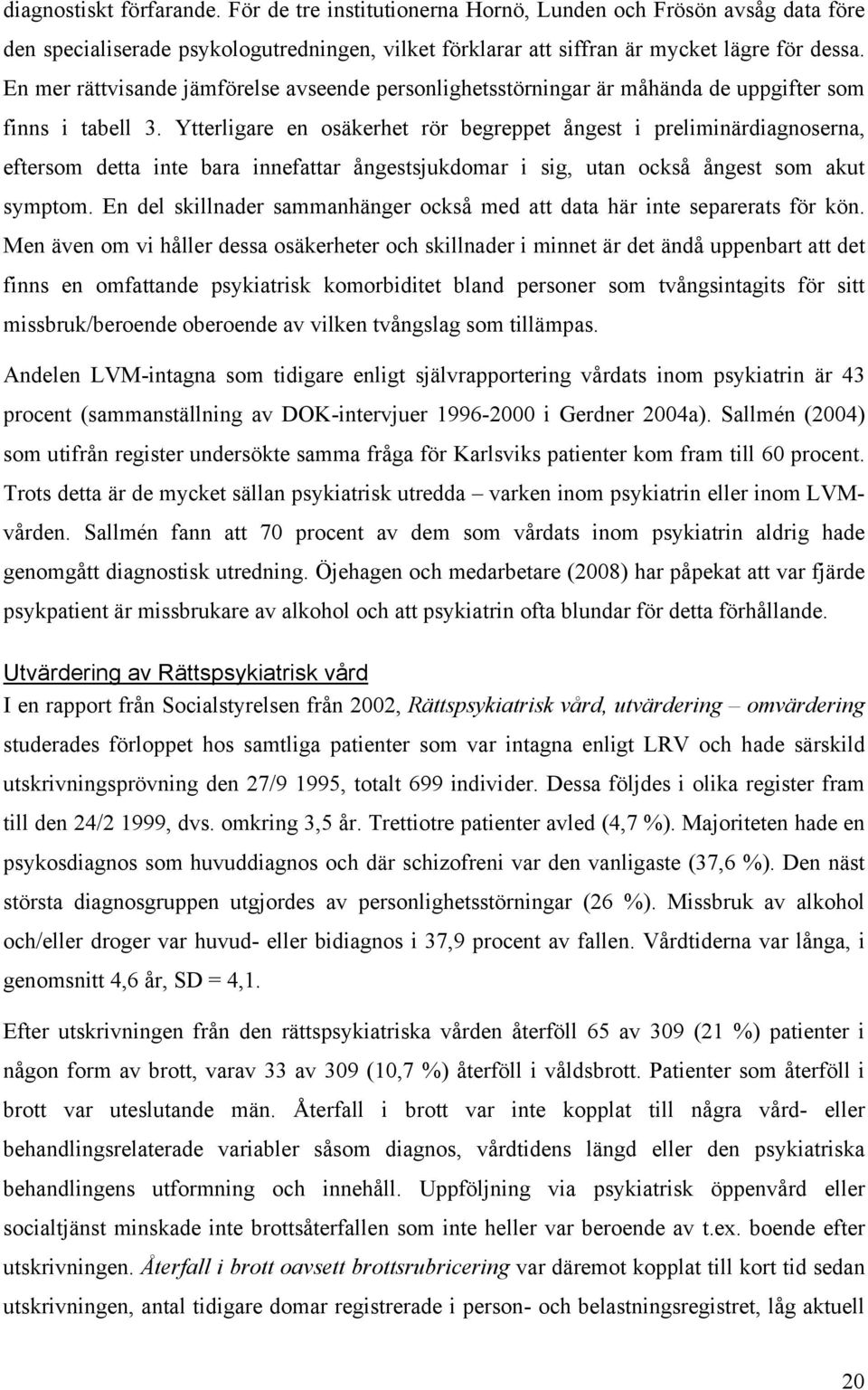 Ytterligare en osäkerhet rör begreppet ångest i preliminärdiagnoserna, eftersom detta inte bara innefattar ångestsjukdomar i sig, utan också ångest som akut symptom.