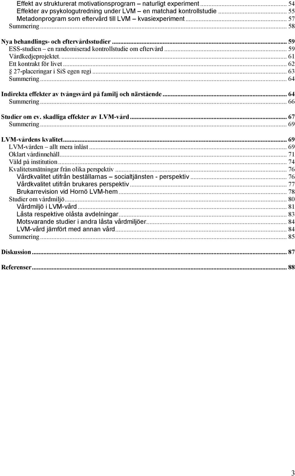 .. 62 27-placeringar i SiS egen regi... 63 Summering... 64 Indirekta effekter av tvångsvård på familj och närstående... 64 Summering... 66 Studier om ev. skadliga effekter av LVM-vård... 67 Summering.