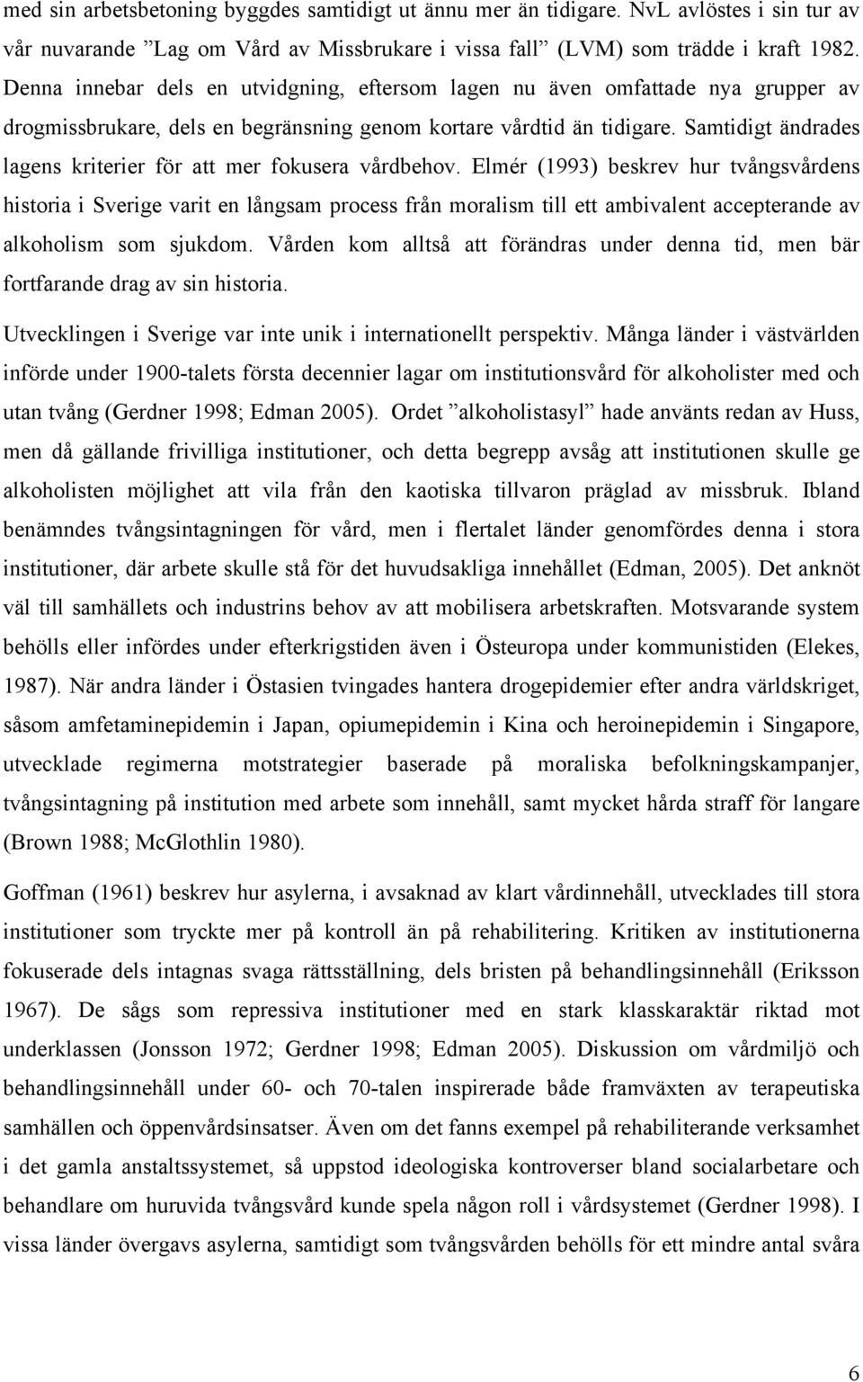 Samtidigt ändrades lagens kriterier för att mer fokusera vårdbehov.