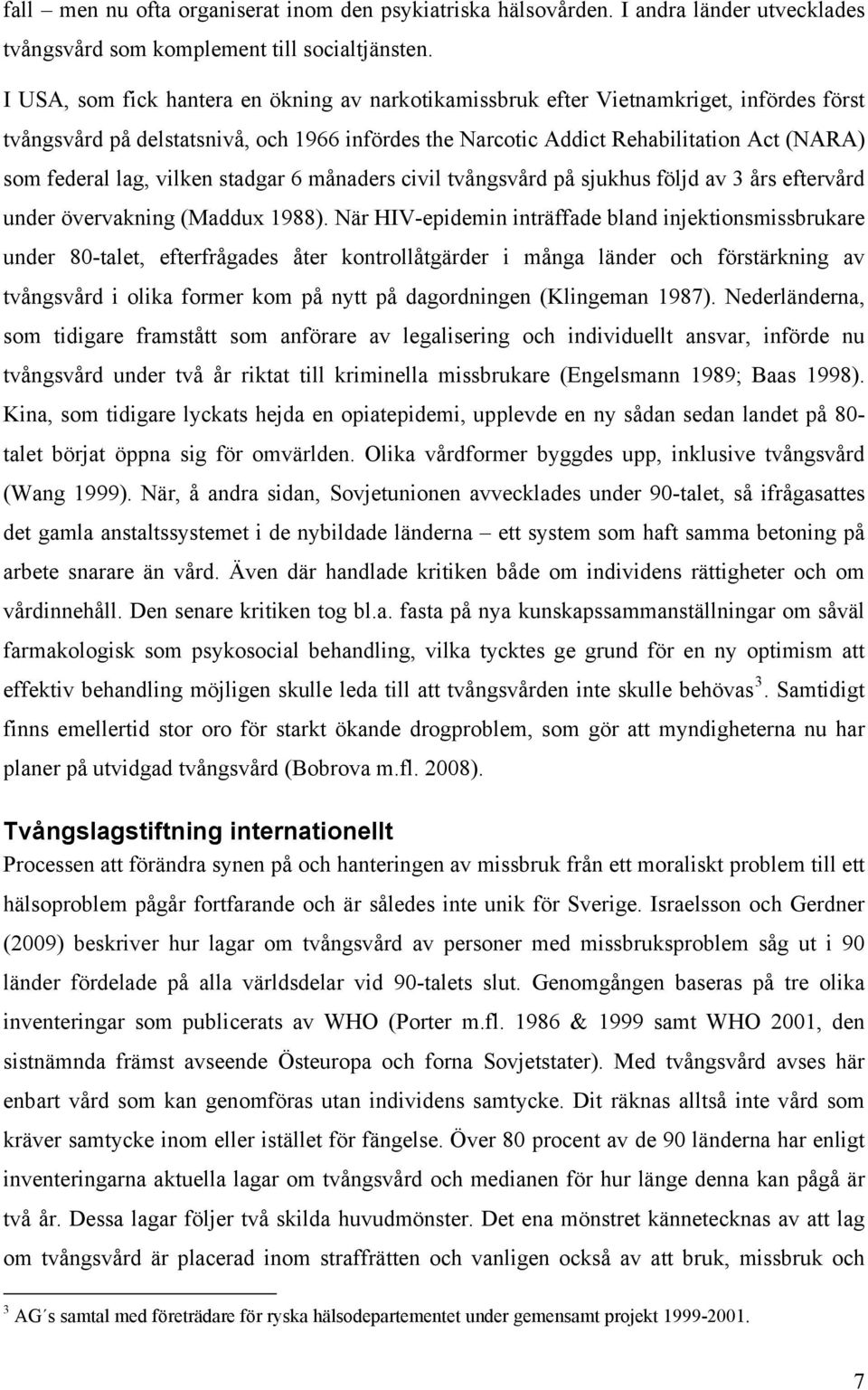 vilken stadgar 6 månaders civil tvångsvård på sjukhus följd av 3 års eftervård under övervakning (Maddux 1988).